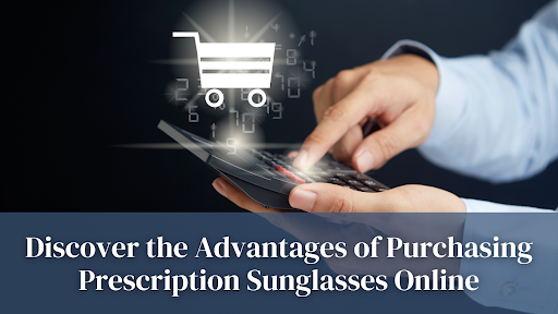 Discover the Advantages of Purchasing Prescription Sunglasses Online