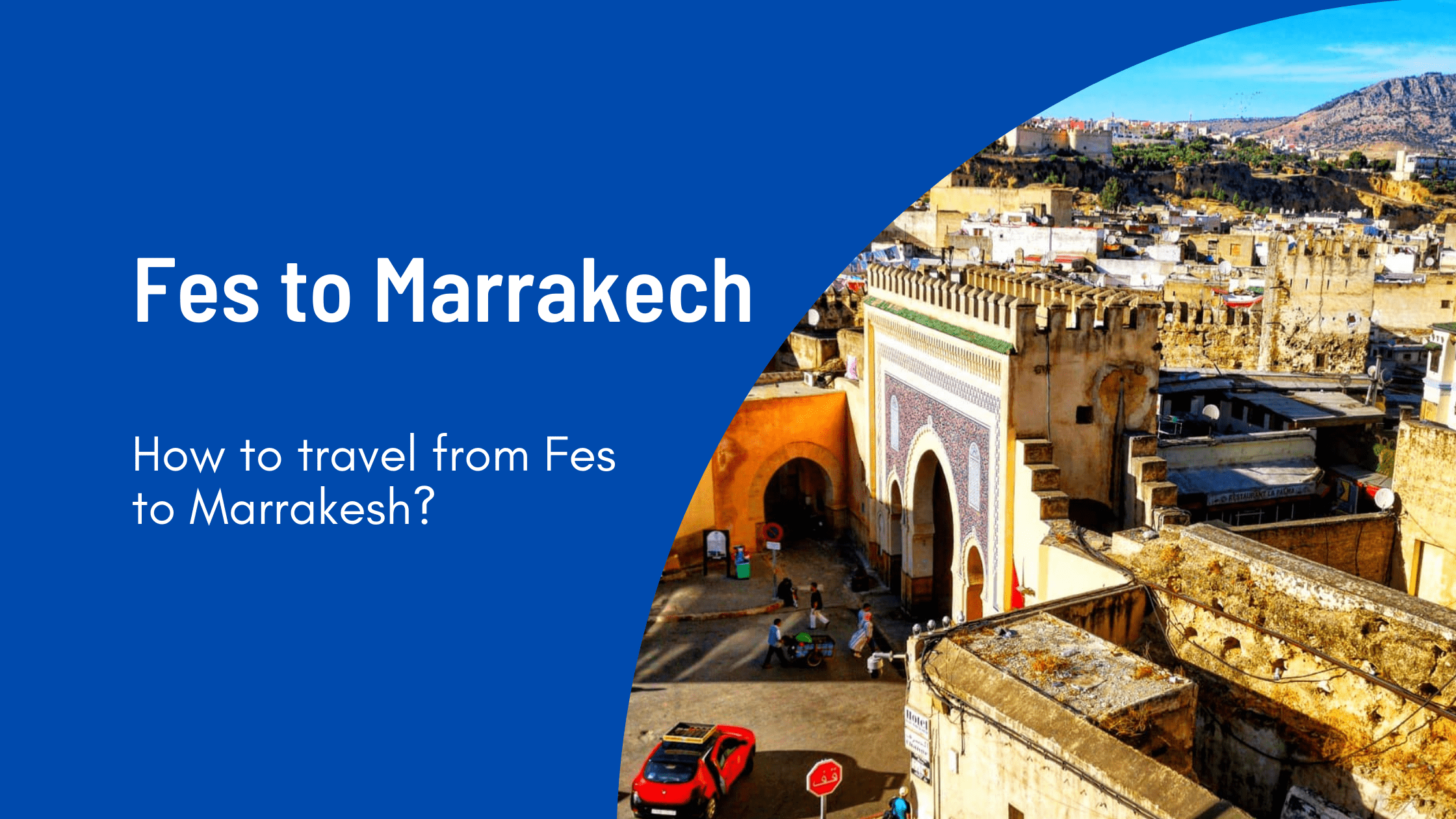 De Fez a Marrakech – 4 Maneras de Viajar