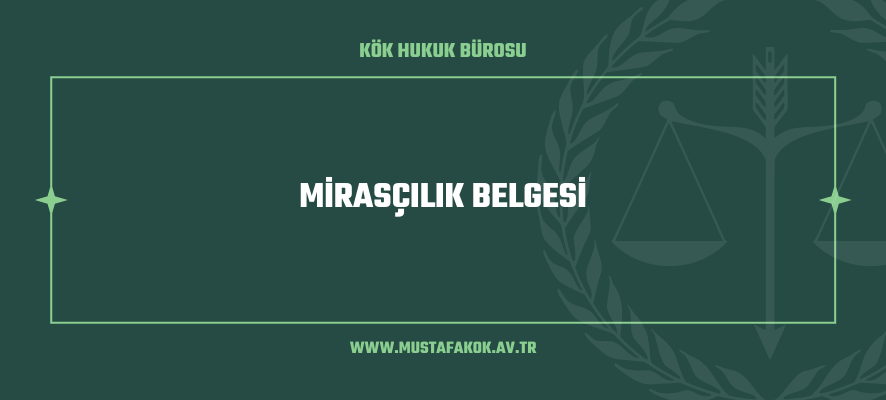 mirasçılık belgesi - Maltepe Avukat Mustafa Kök