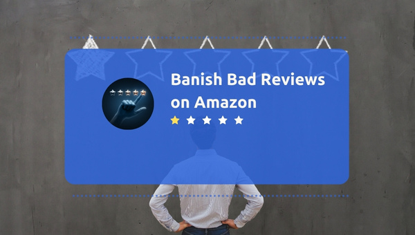 Banish Bad Reviews on Amazon: A Seller's Must-Know Guide