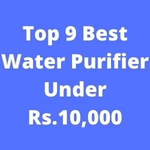 Top 9 Best Water Purifier Under 10000 in India 2021 – Limited Time Discount Deals