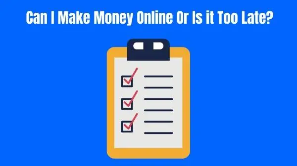 Can I make Money Online Or Is it Too Late?