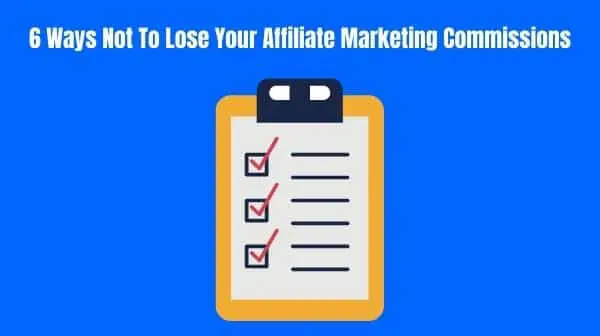 6 Ways Not To Lose Your Affiliate Marketing Commissions