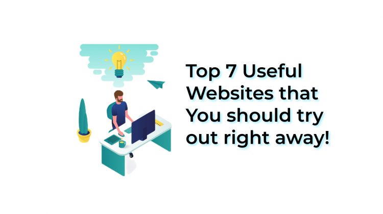 Top 7 Useful Websites that You should try right away!