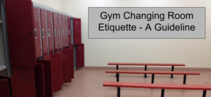 Gym Changing Room Etiquette - A Guideline