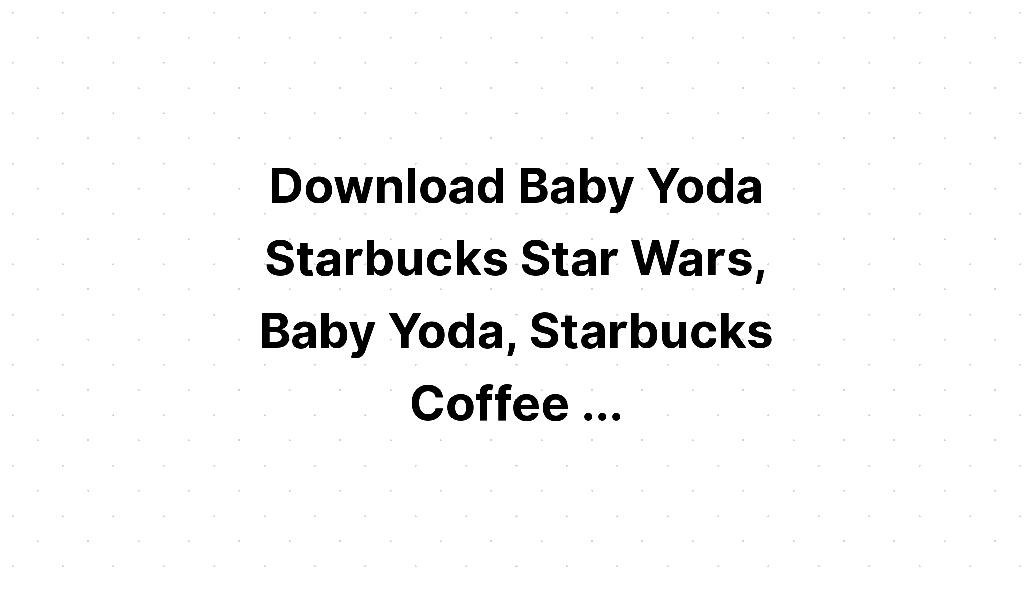 Free Free 208 Yoda Coffee Svg Yoda With Starbucks Transparent SVG PNG EPS DXF File