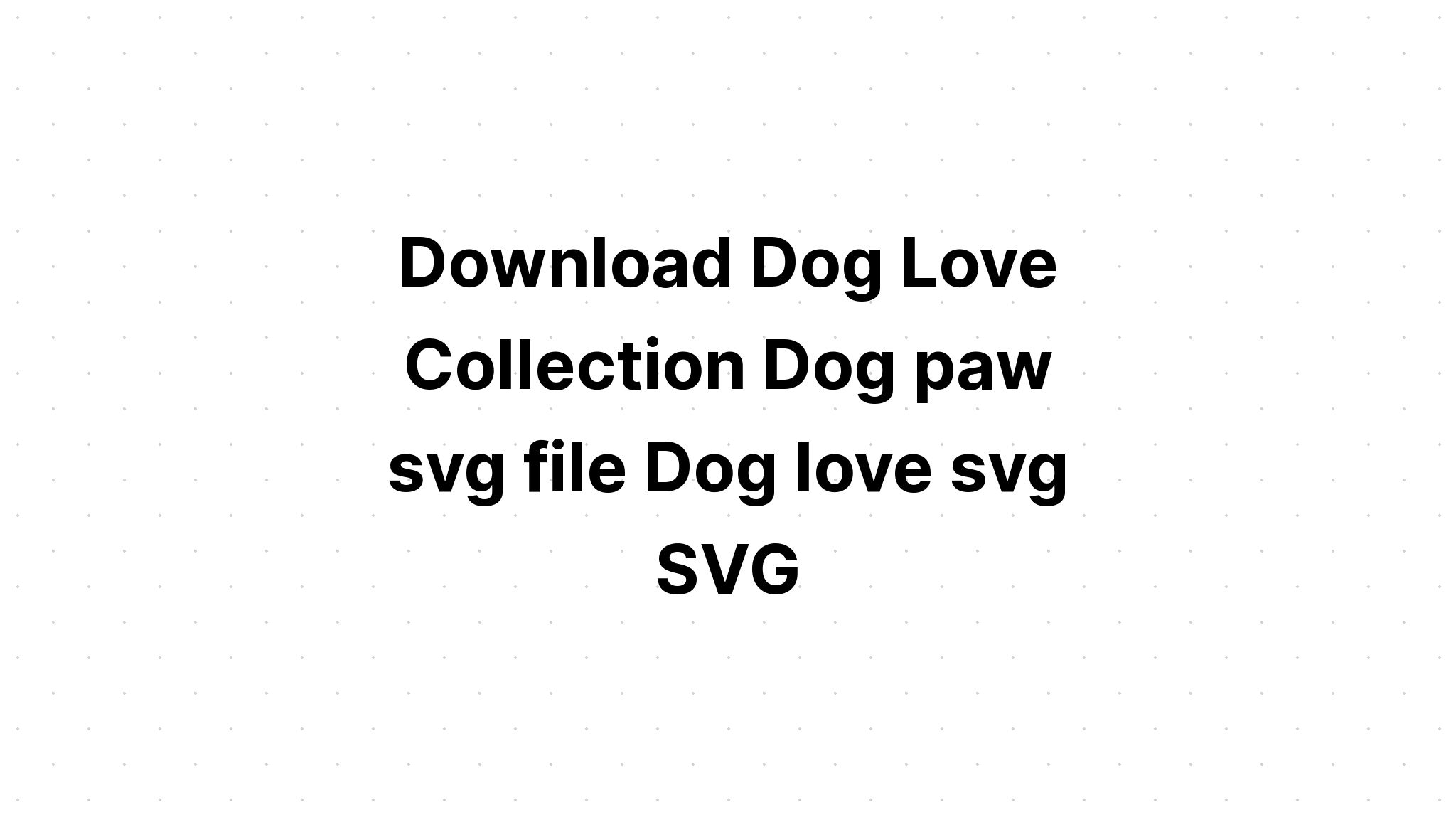 Download Dog Svg|Love Dogs SVG File