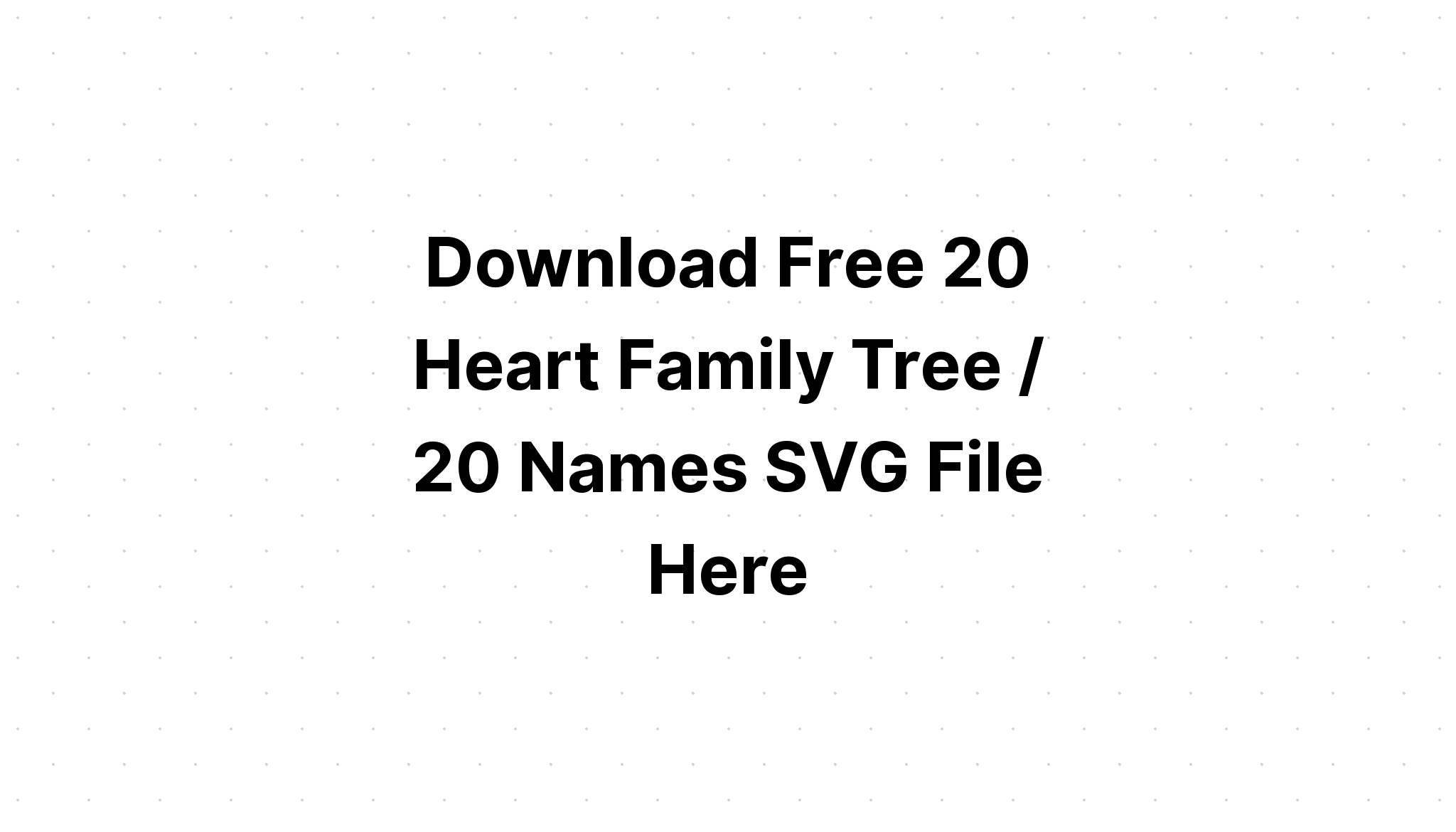 Free Svg 20 Heart Family Tree 20 Names Layered Svg Cut File