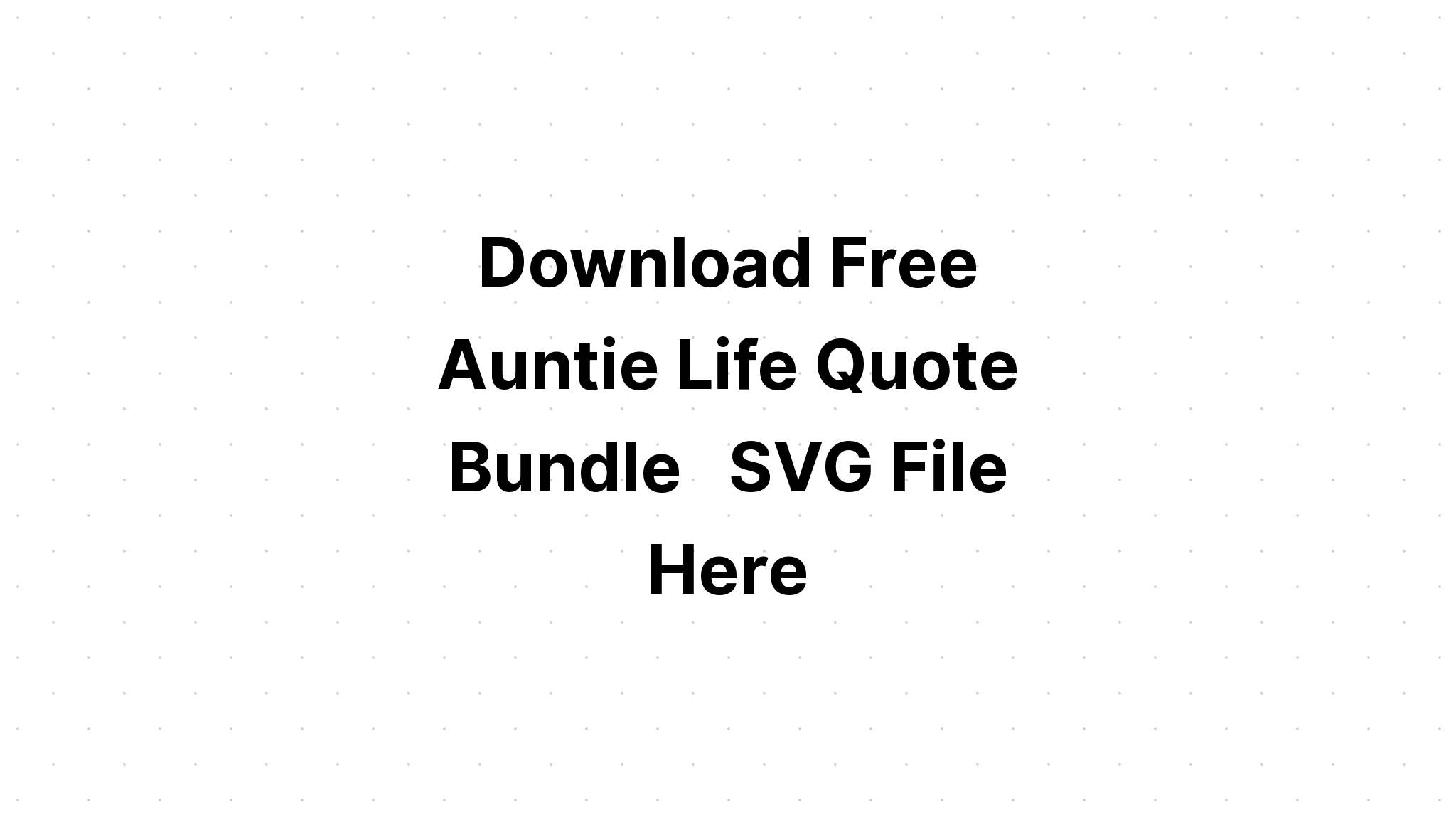 Download How To Create Auntie Life Quote Bundle Layered Svg Cut File