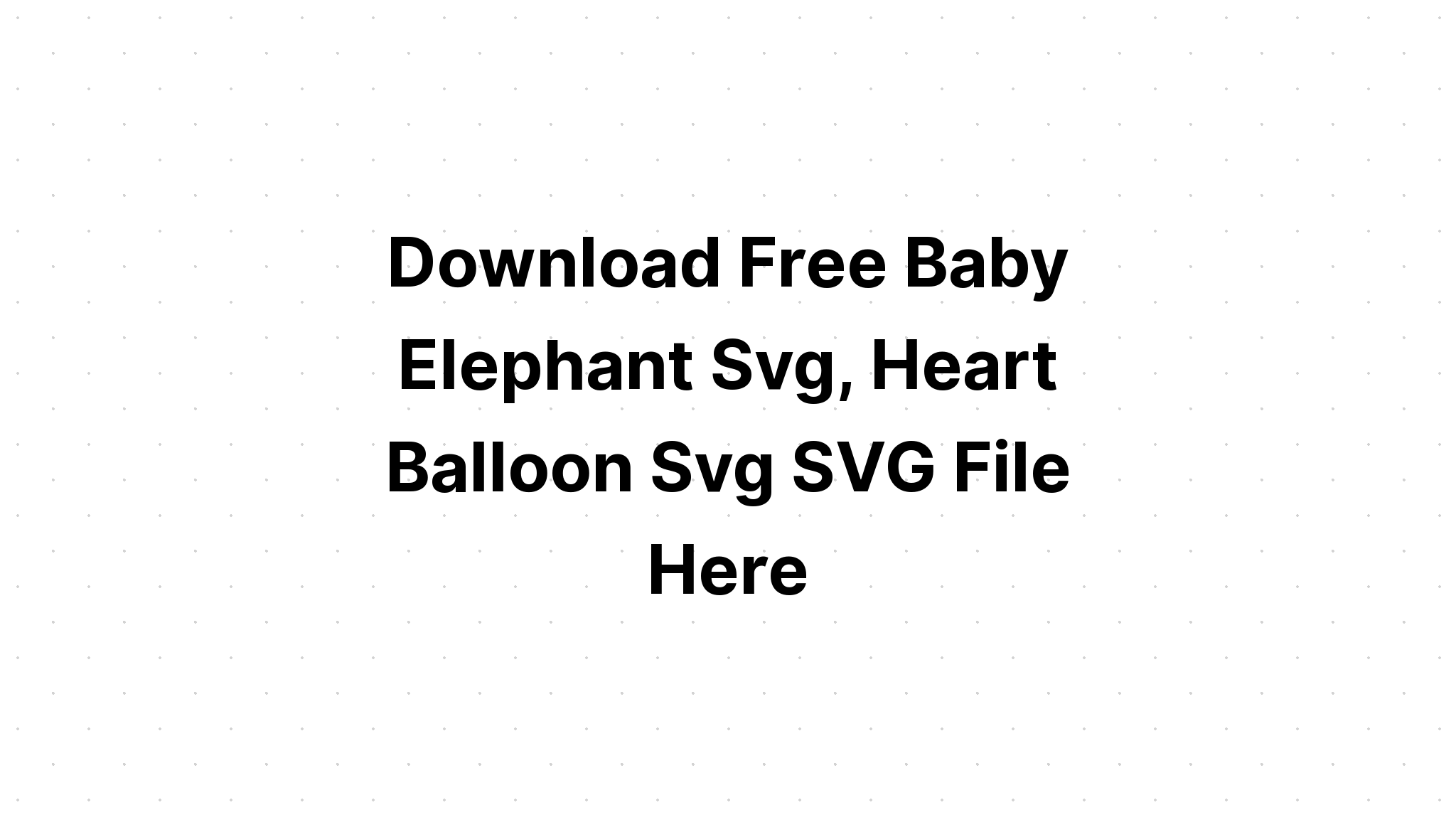 How To Create Baby Elephant Svg Heart Balloon Svg Crafter File Svg