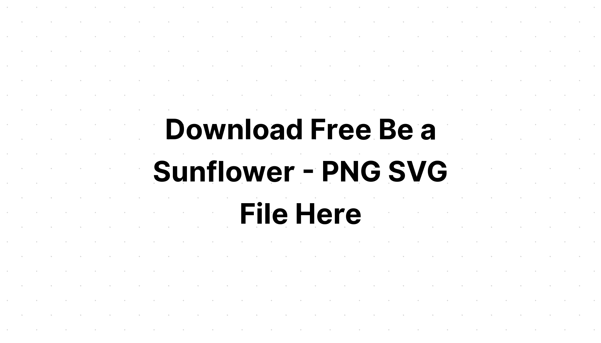 Download Layered Be A Sunflower Png Crafter File Svg SVG, PNG, EPS, DXF File