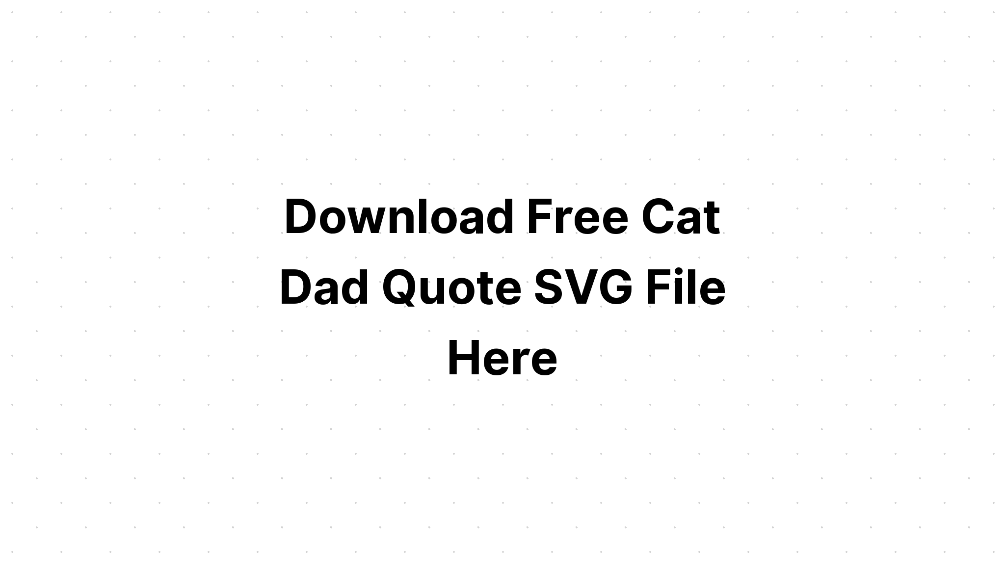 Download Create Cat Dad Quote Creative Svg