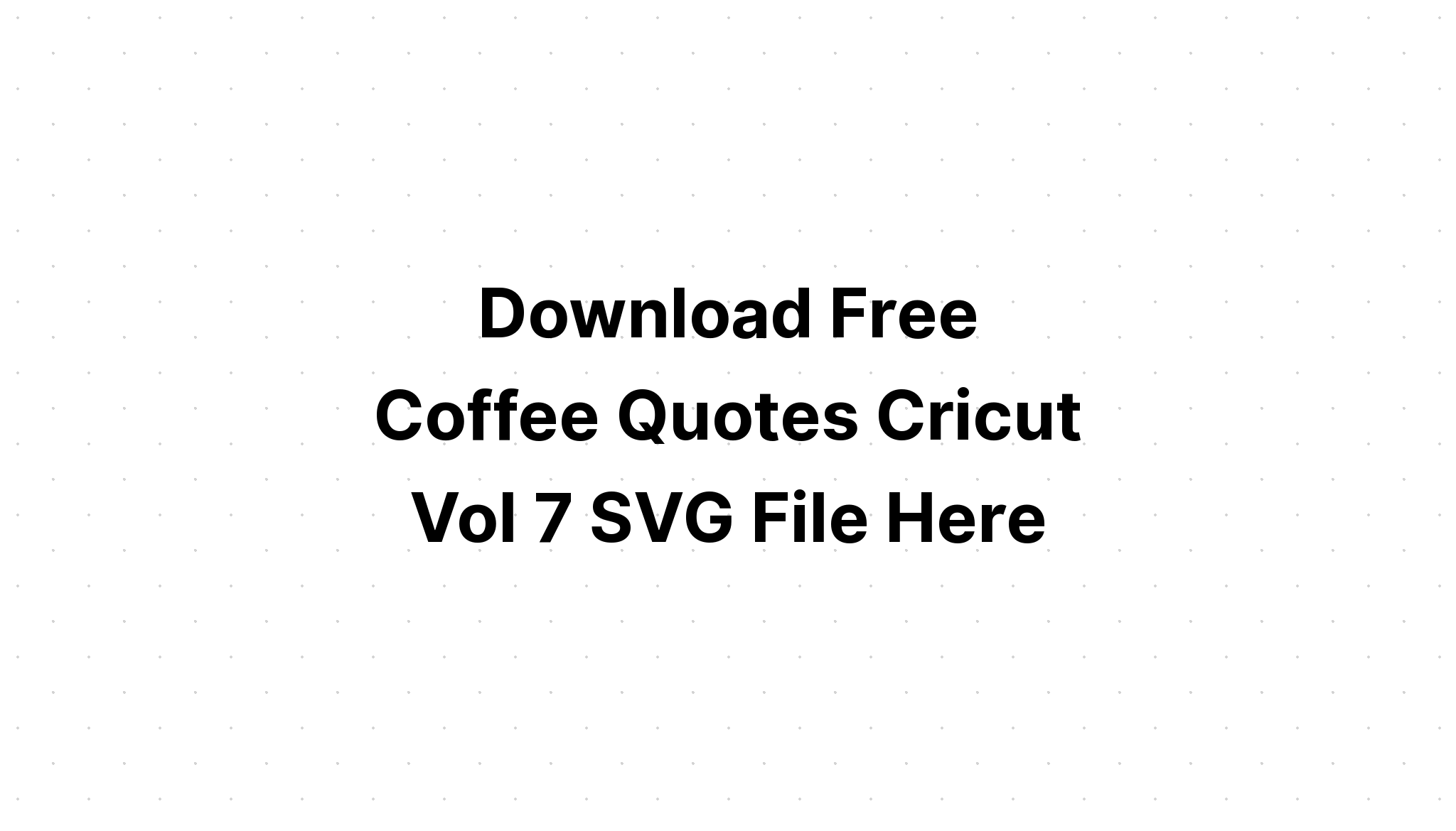 Download Free Svg Coffee Quotes Cricut Vol 7 Svg File SVG, PNG, EPS, DXF File