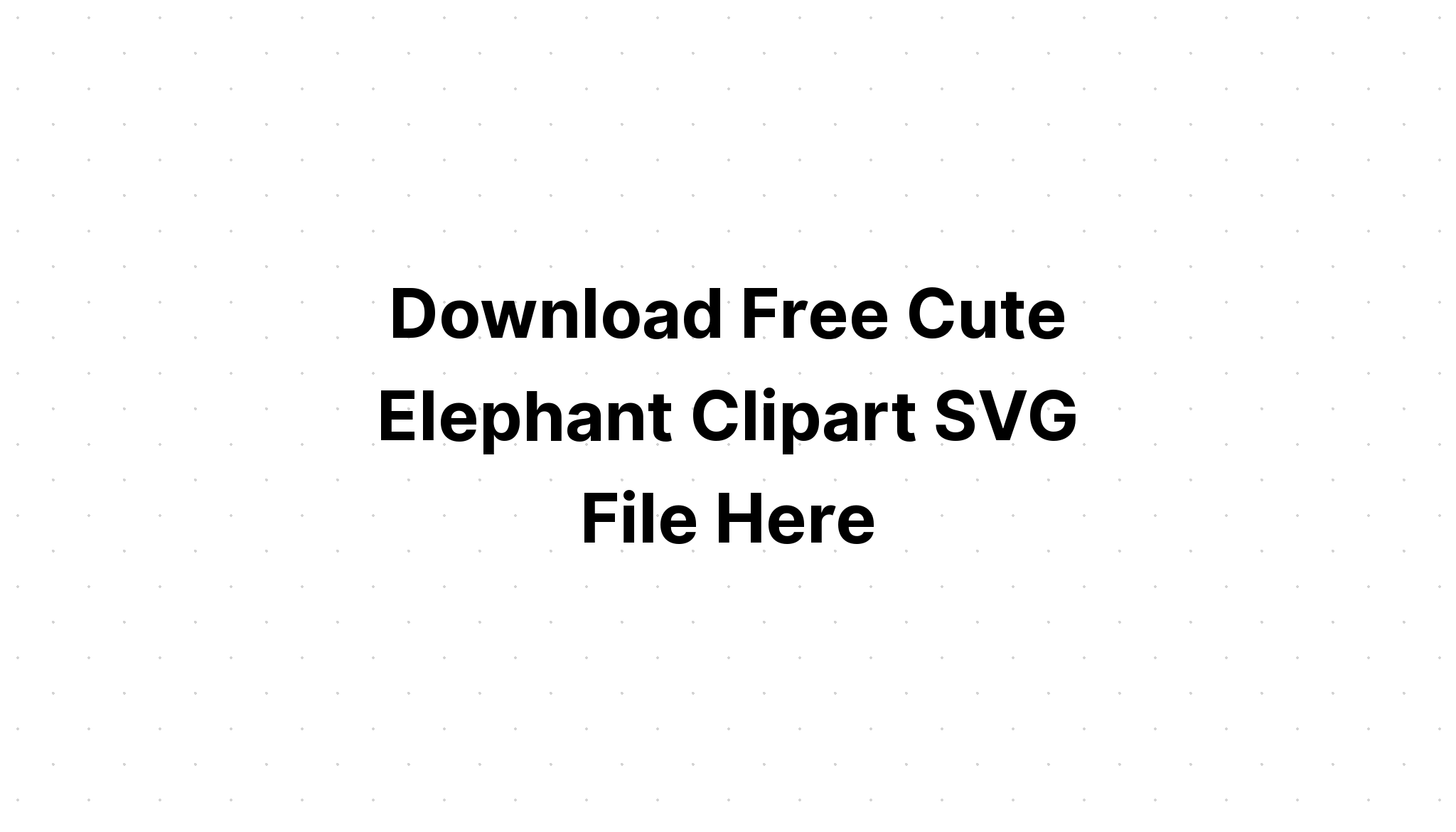 Download Download Cute Elephant Clipart Layered Svg Cut File SVG, PNG, EPS, DXF File