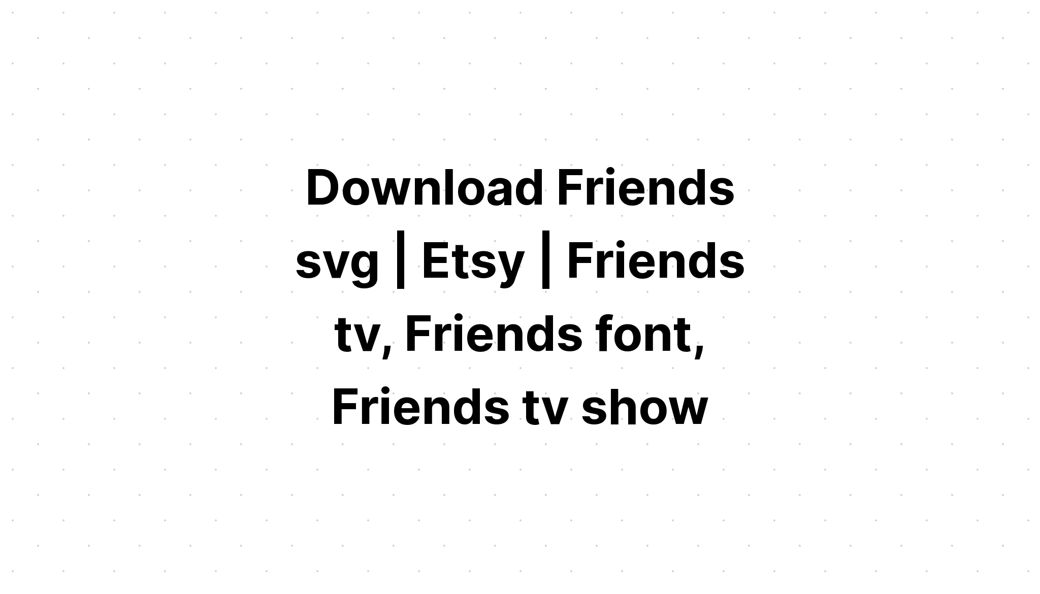 Free Free 285 Friends Tv Show Svg Files Free SVG PNG EPS DXF File
