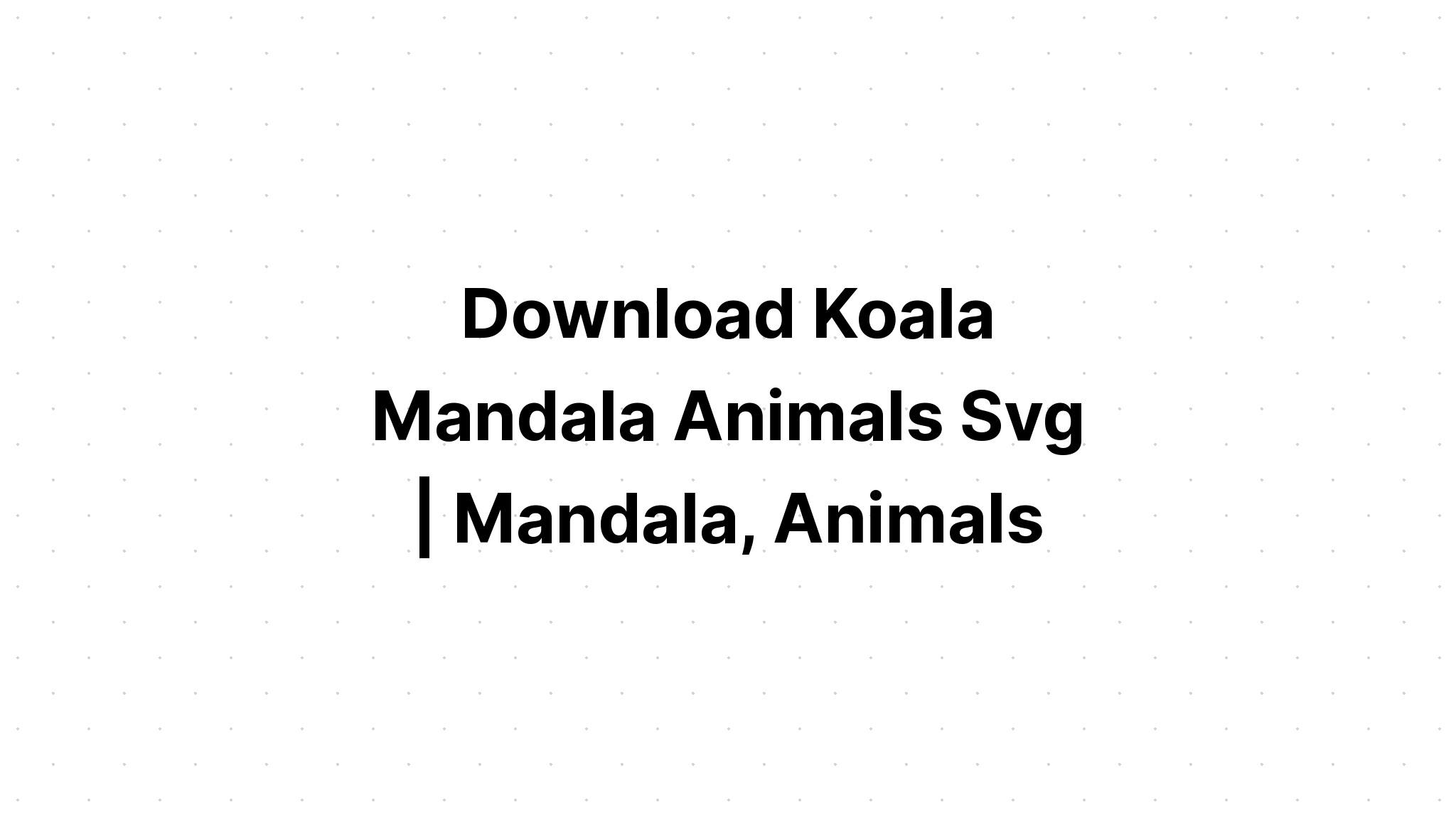 Koala Mandala Svg Free For Cricut Layered Svg Cut File