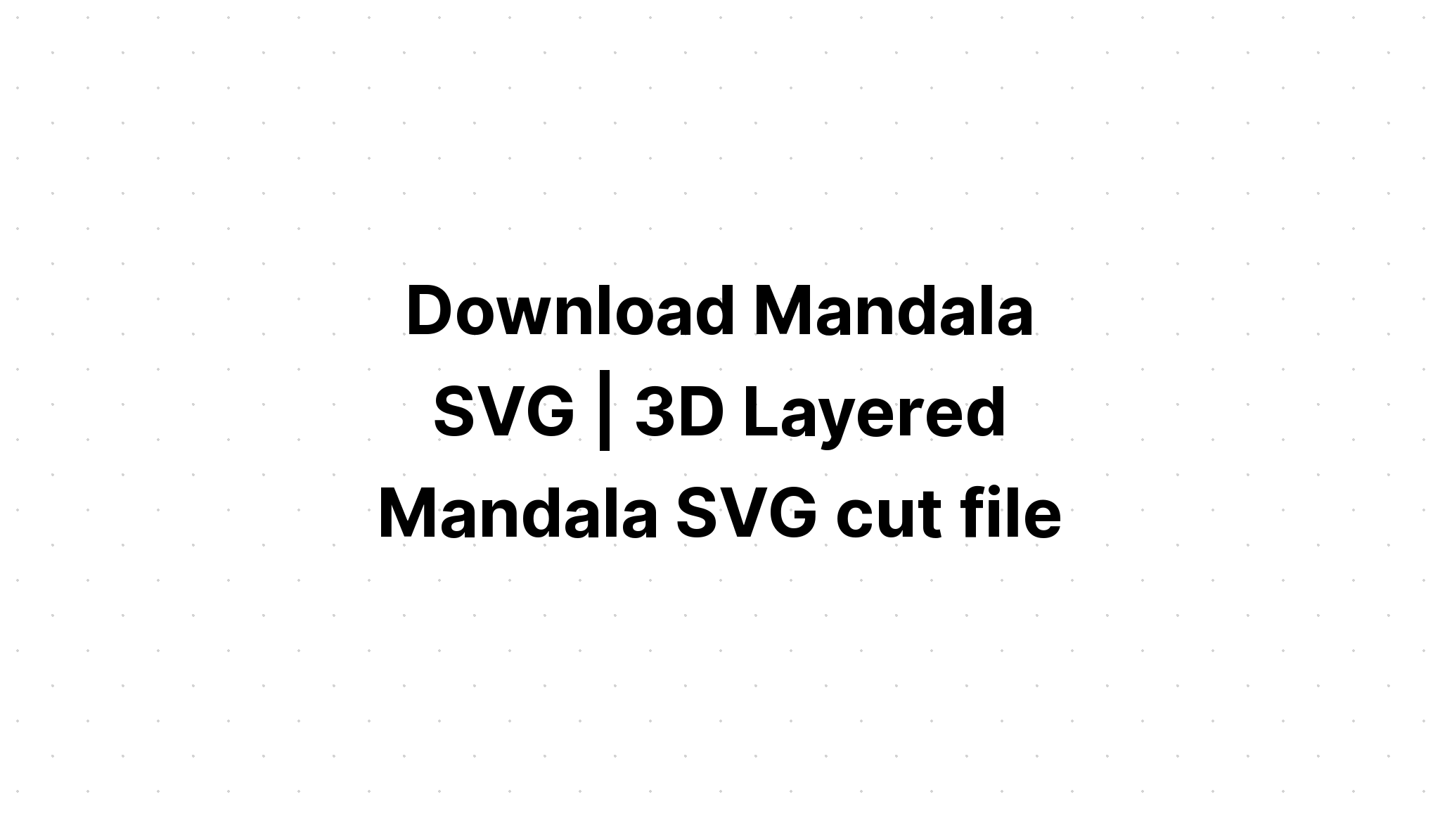 Download Layered Free Mandala Svg Files Printable Layered Svg Cut File