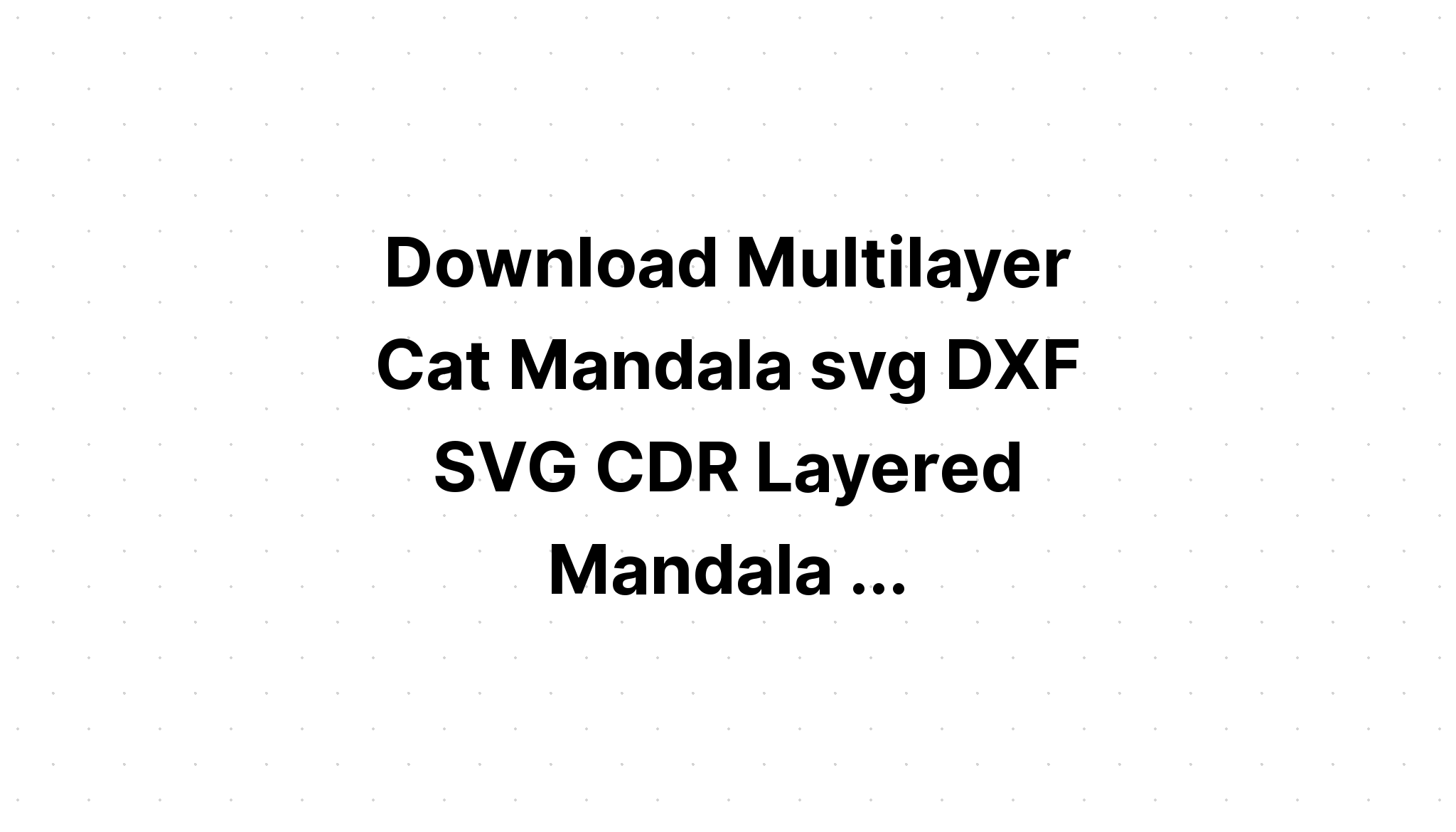 Download Multi Layered Cat Mandala Svg For Cricut Layered Svg Cut File