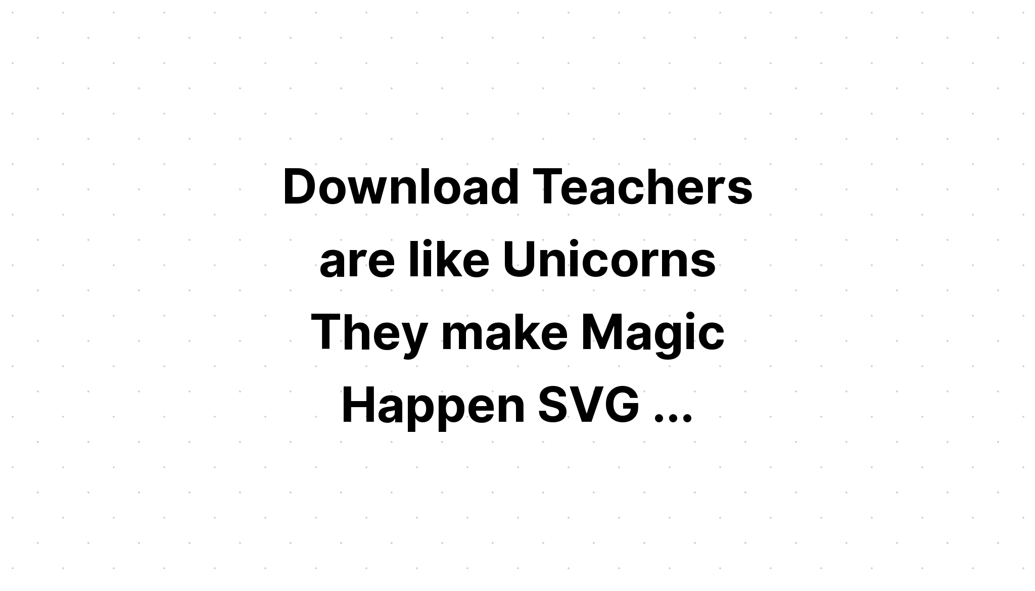 Download Free Svg Teachers Are Like Unicorns They Make File For Cricut Download Free Svg Cut File