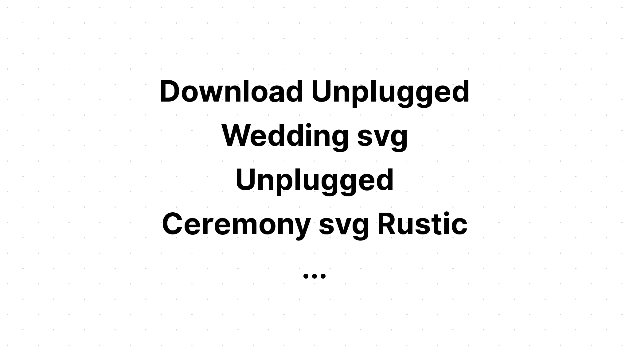 Download Unplugged Ceremony Svg Free