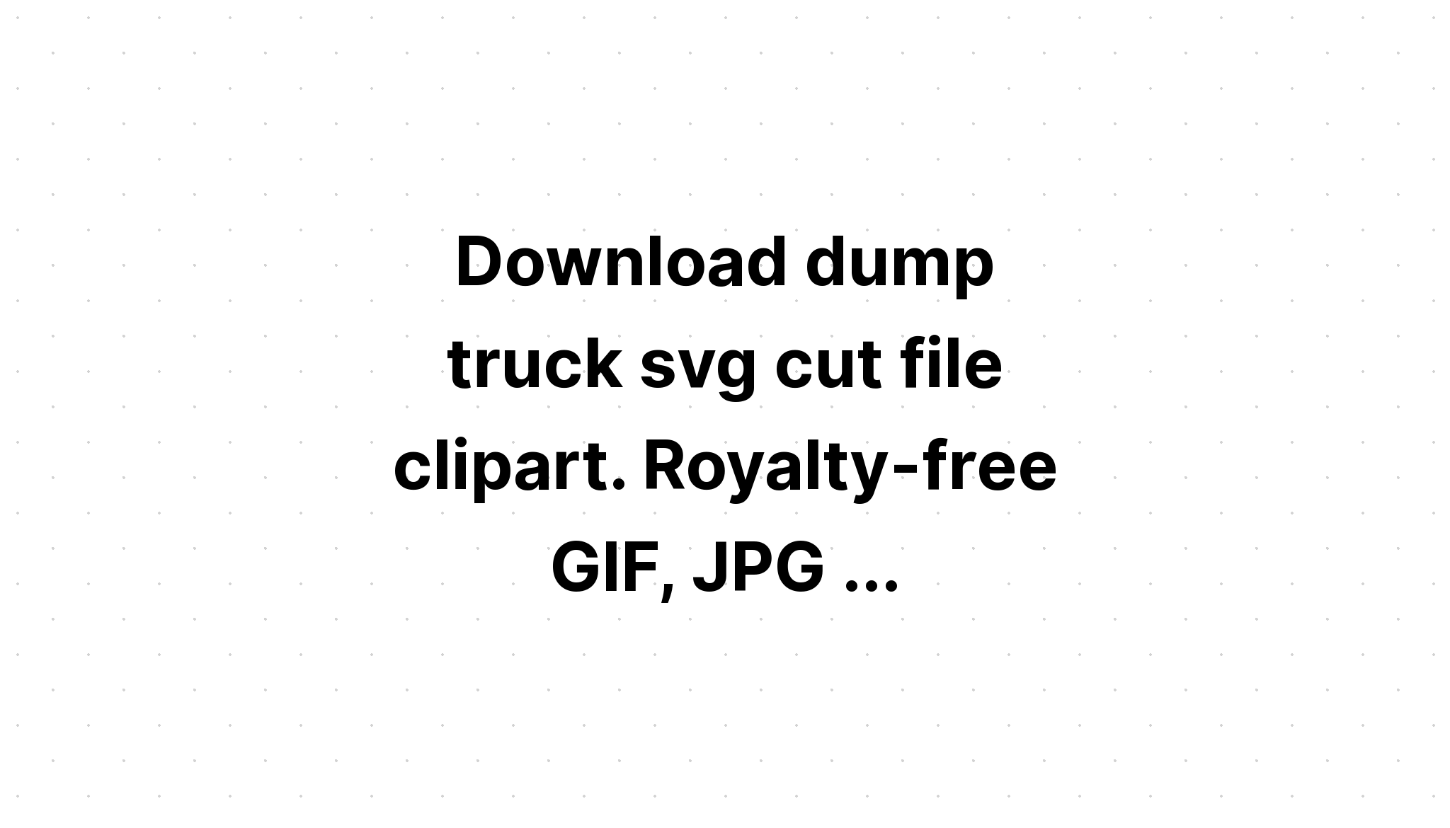 Free Free 305 File Dump Truck Svg Free SVG PNG EPS DXF File