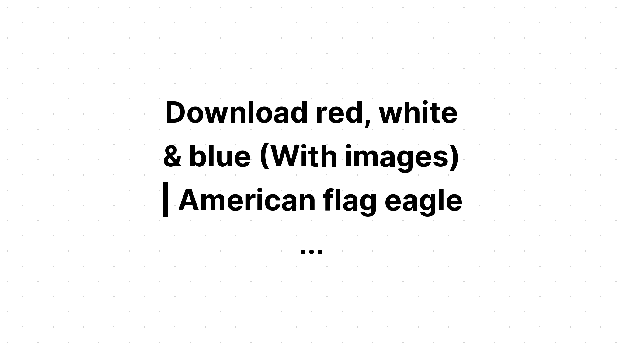 Download Patriotic Red White And Blue Eagle Flag SVG File