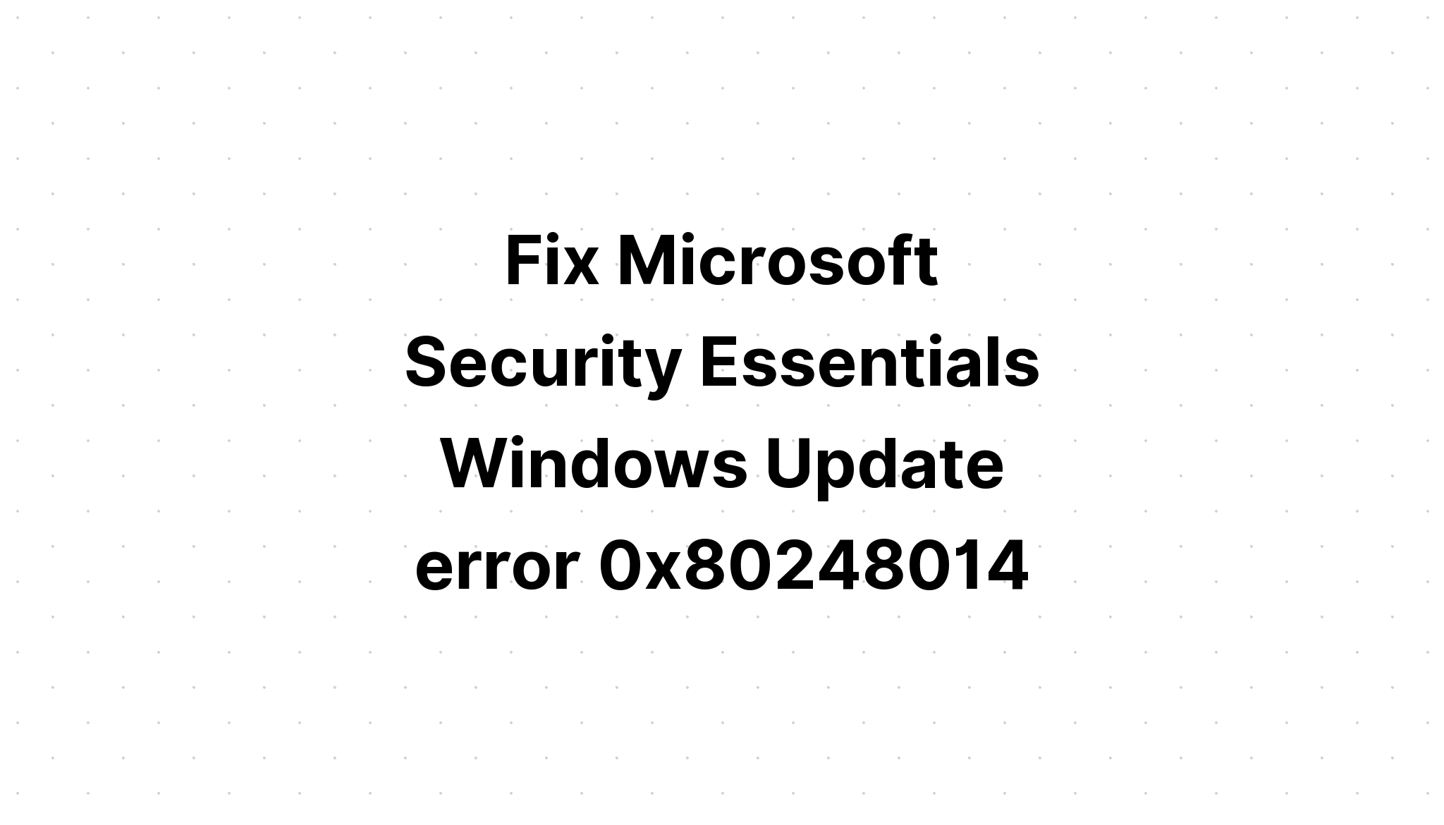 Microsoft Security Essentialsを修正します Windows 更新エラー0x80248014