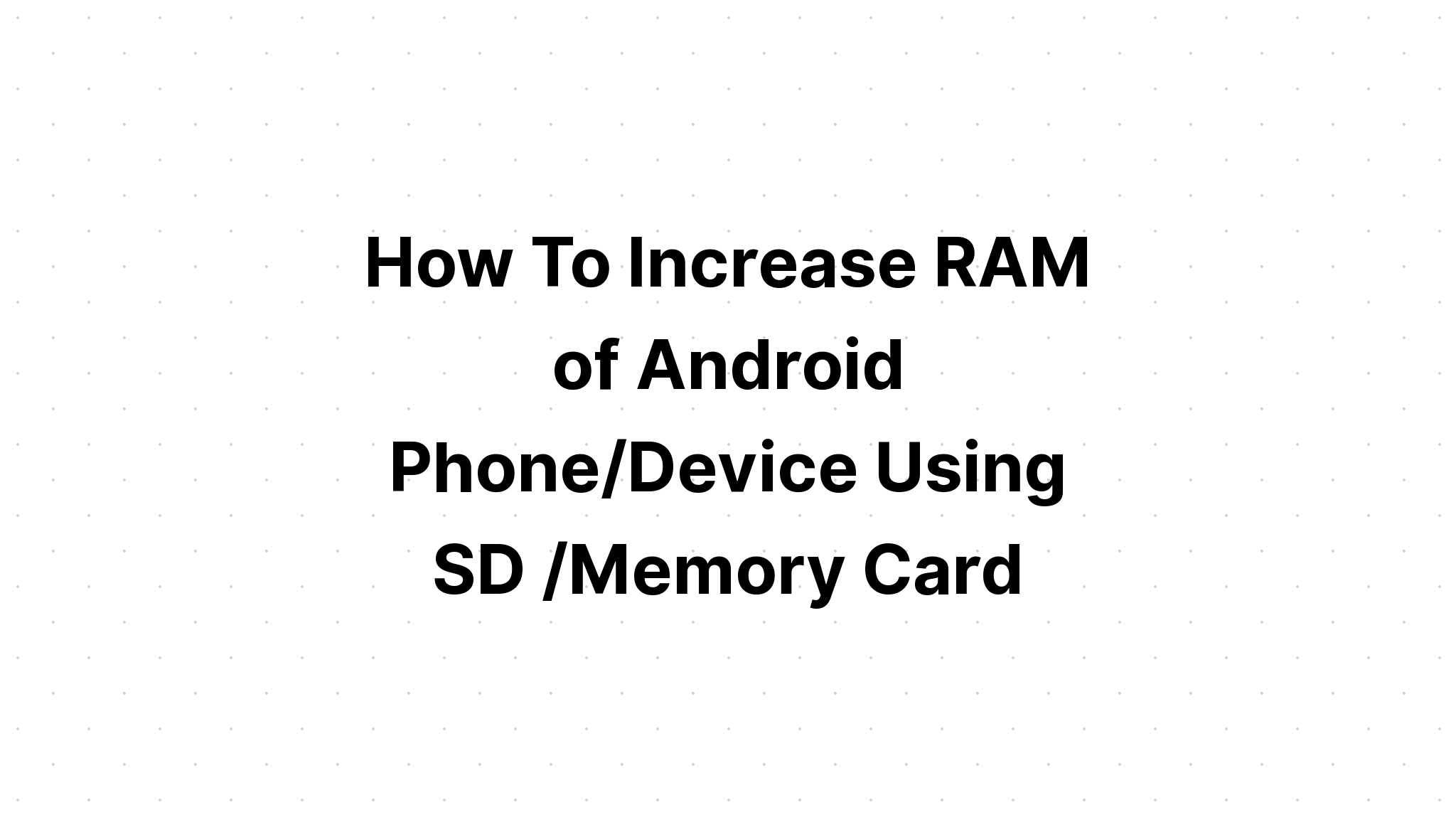 Sådan øges RAM på Android Phone / Device ved hjælp af SD / Memory Card