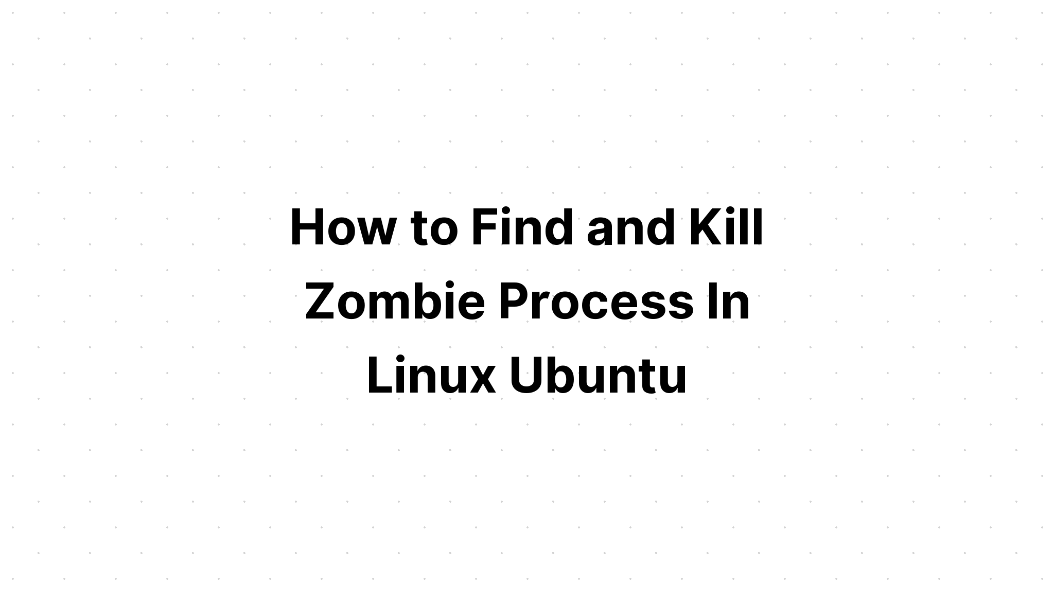 Linux Ubuntuでゾンビプロセスを見つけて殺す方法