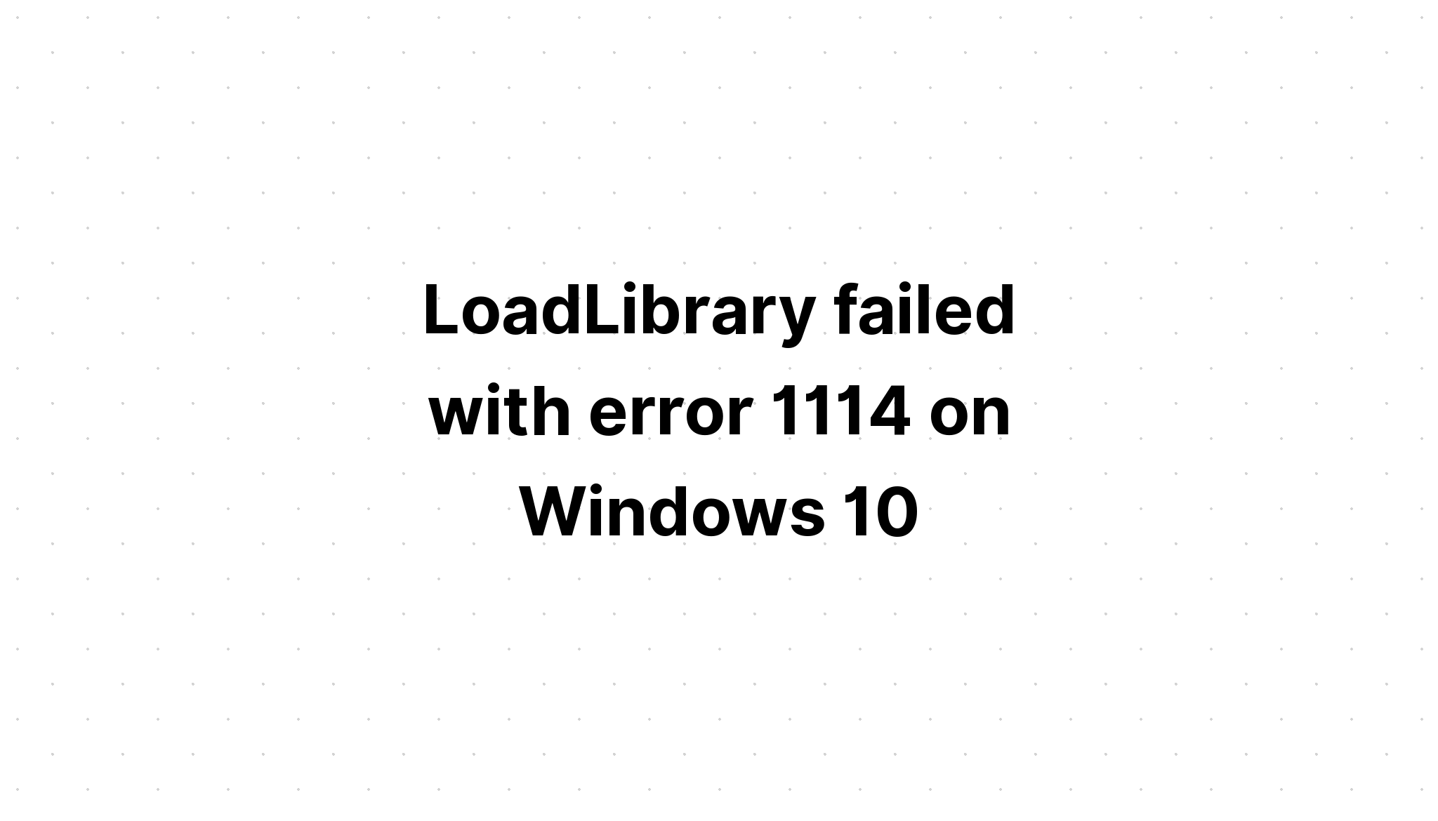 LOADLIBRARY failed with Error 1114 Windows 10 произошел сбой.