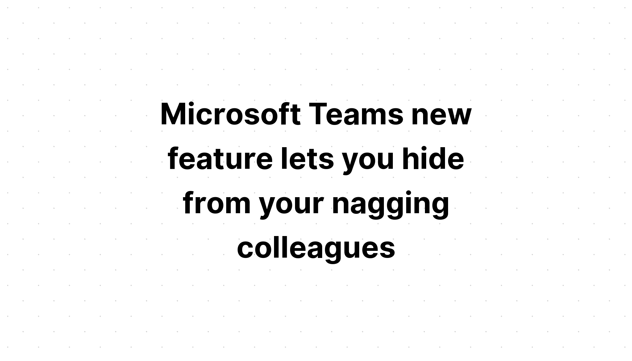 Microsoft Teams的新功能使您可以躲避na的同事