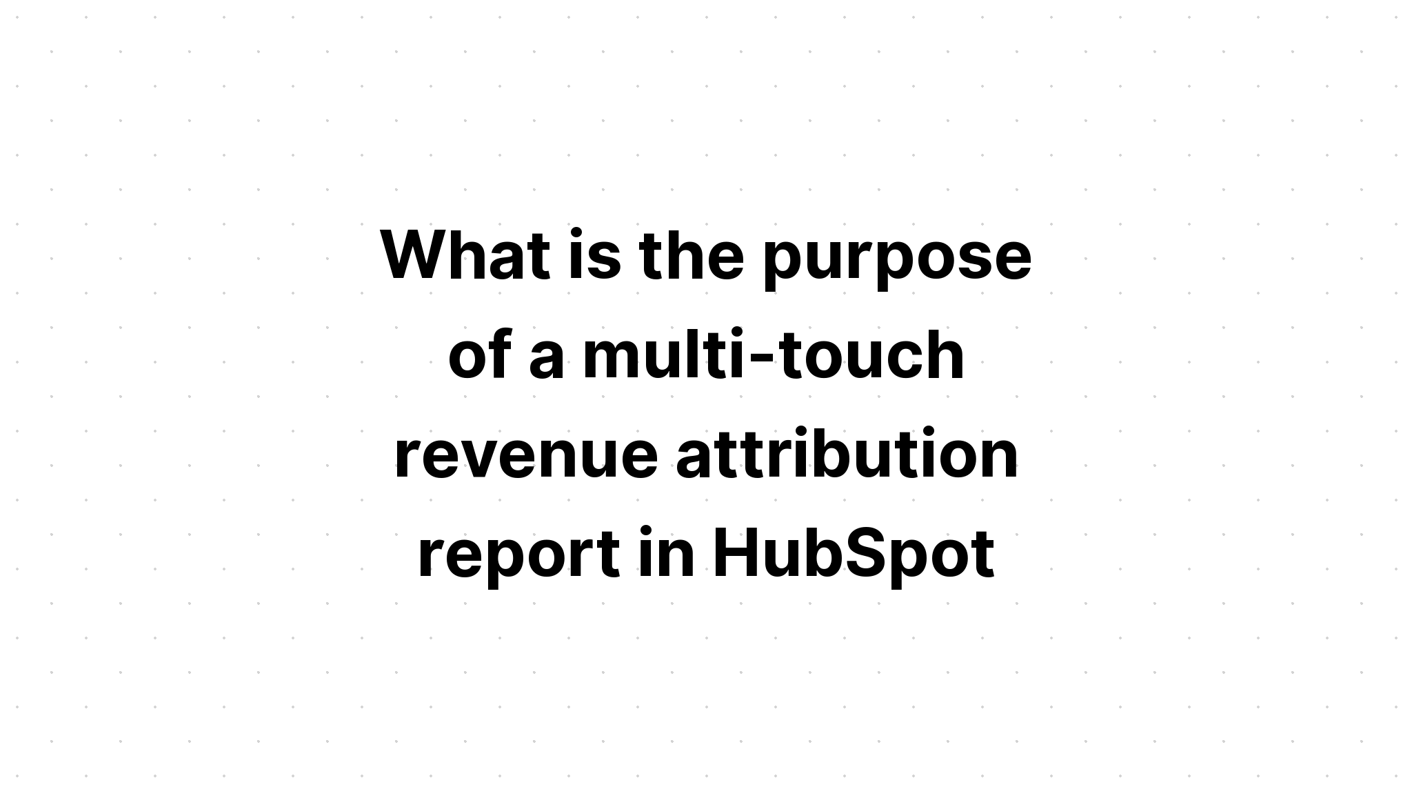 multi touch revenue attribution hubspot