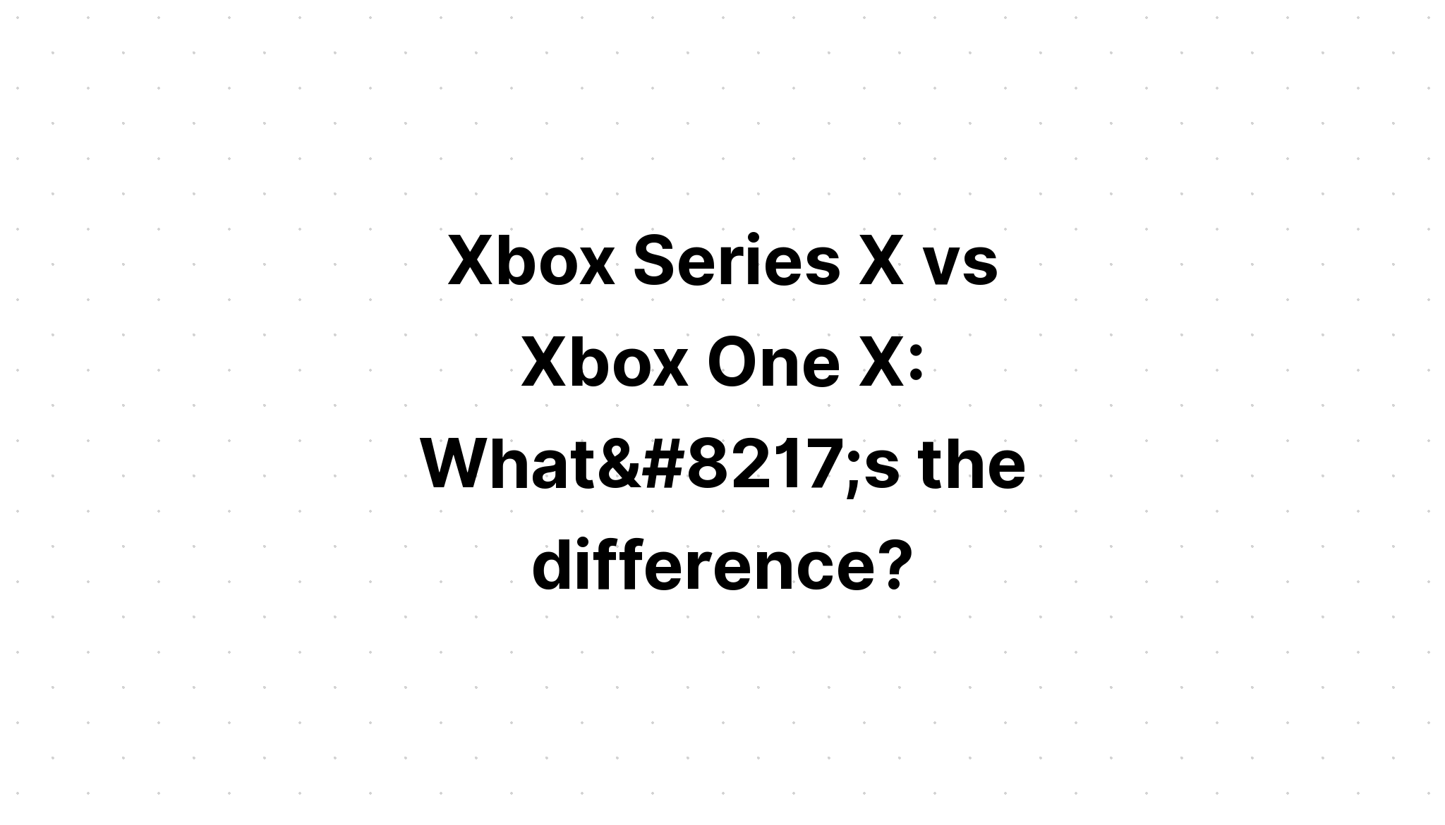 XboxシリーズXとXbox One X：違いは何ですか？