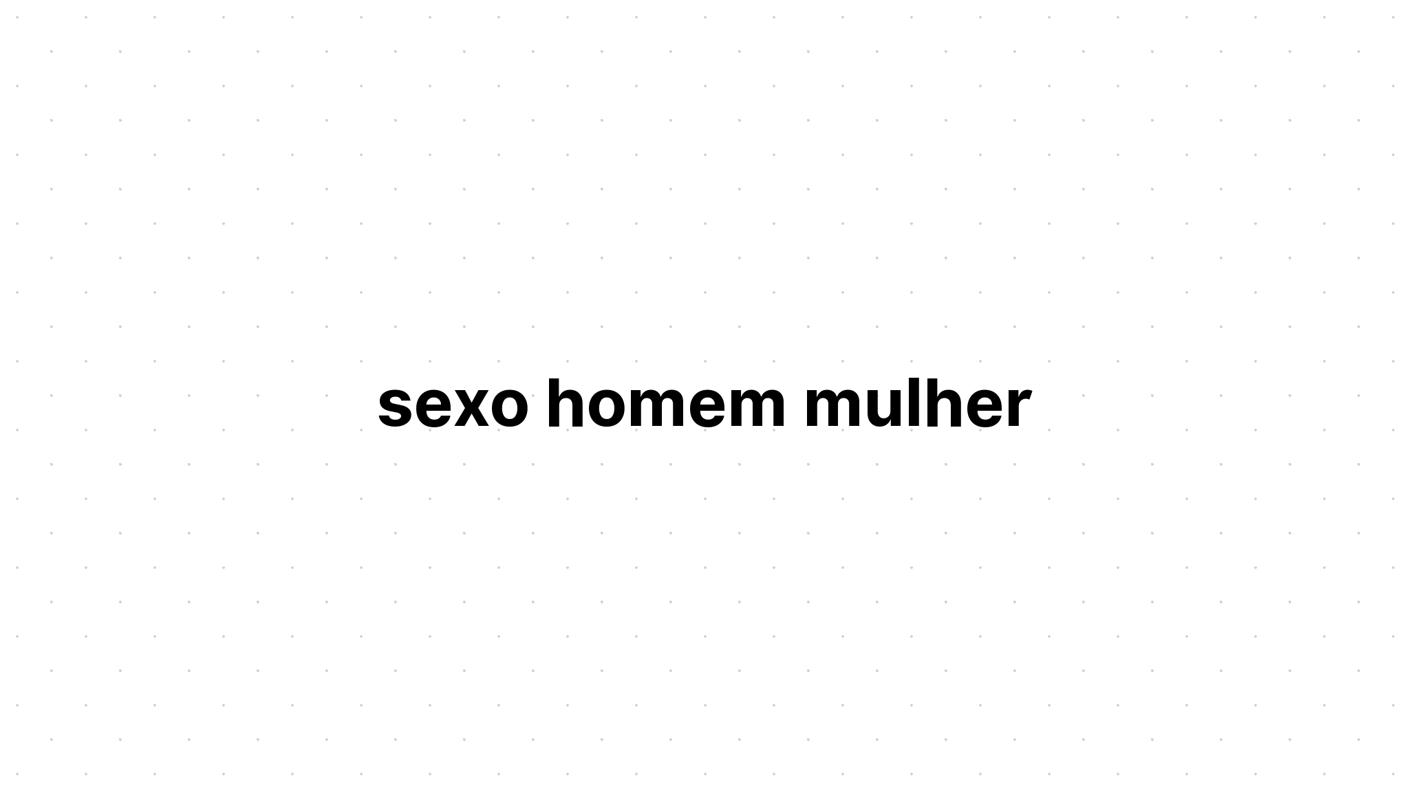 sexo homem mulher - Sobre a Vida