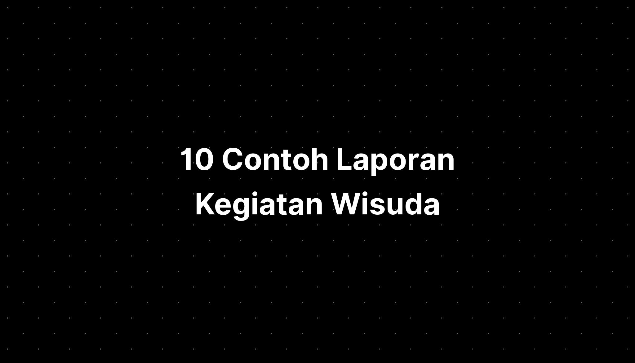 10 Contoh Laporan Kegiatan Serta Susunan Laporan Baik Dan Benar