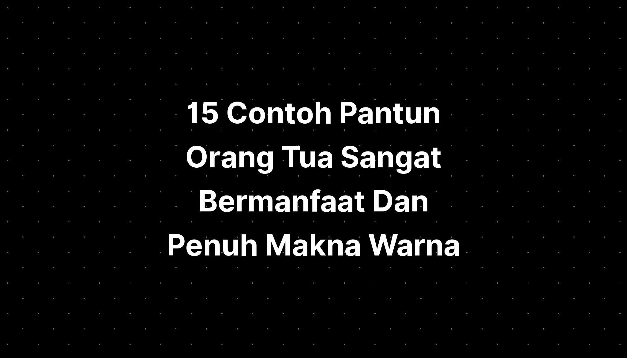 15 Contoh Pantun Orang Tua Sangat Bermanfaat Dan Penuh Makna Warna ...