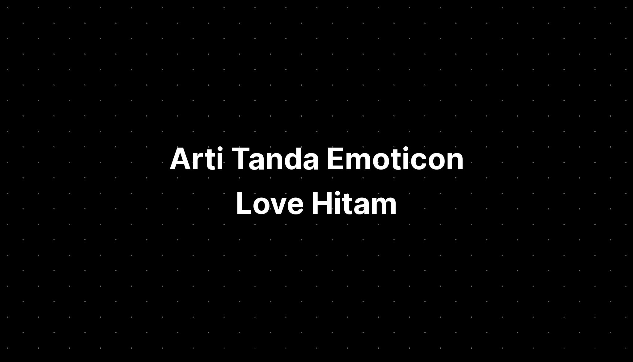Arti Tanda Emoticon Love Hitam - IMAGESEE