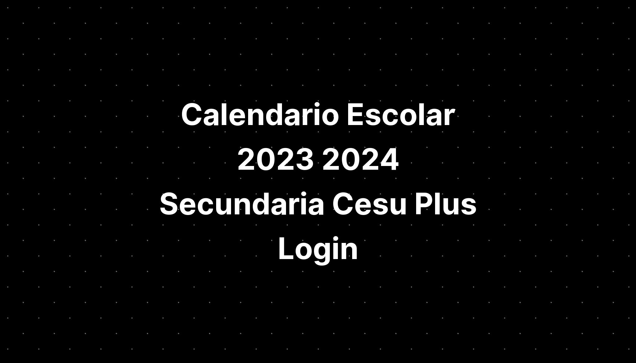 Calendario Escolar 2023 2024 Secundaria Cesu Plus Login - IMAGESEE