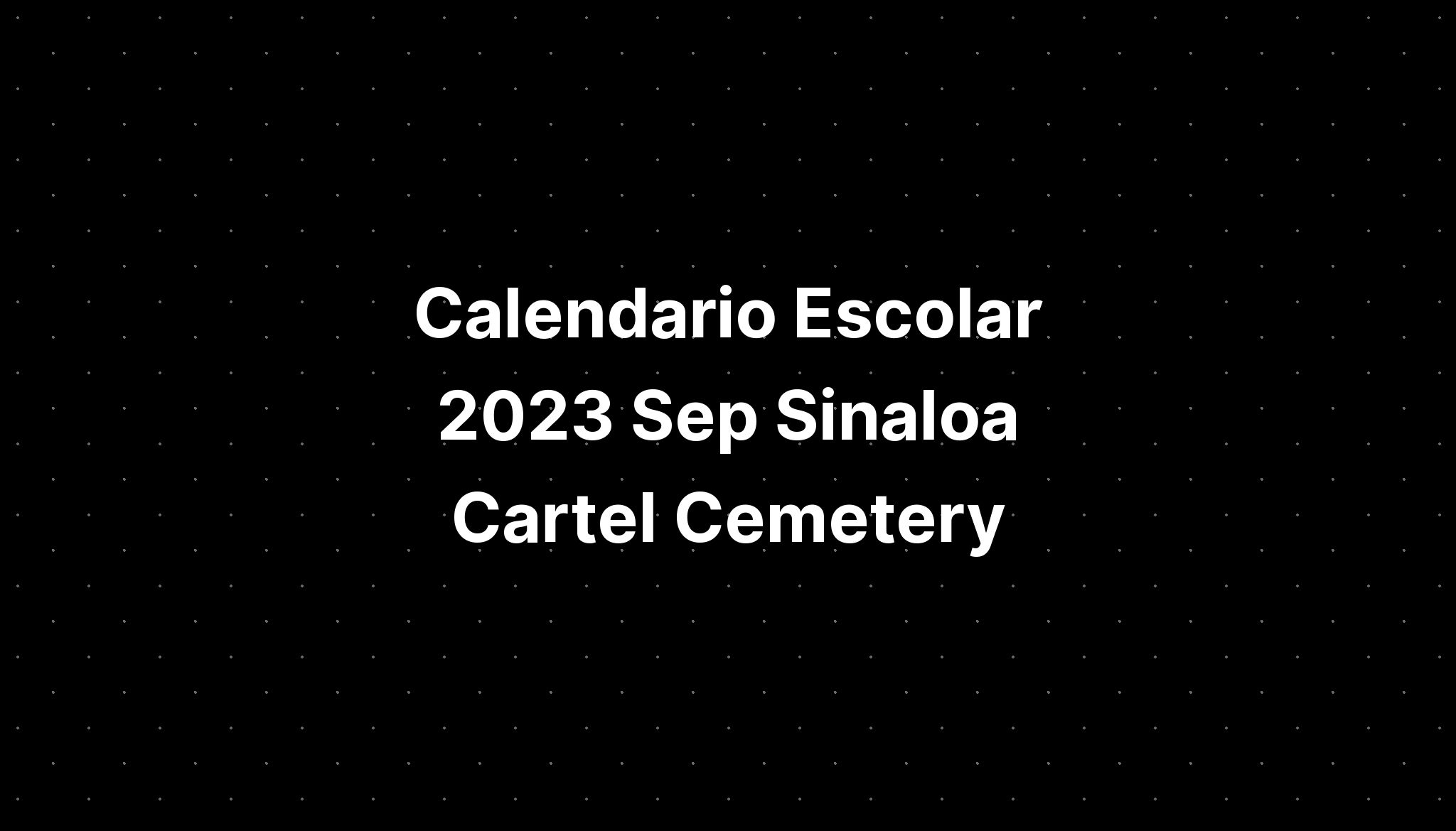 Calendario Escolar 2023 Sep Sinaloa Cartel Cemetery - IMAGESEE