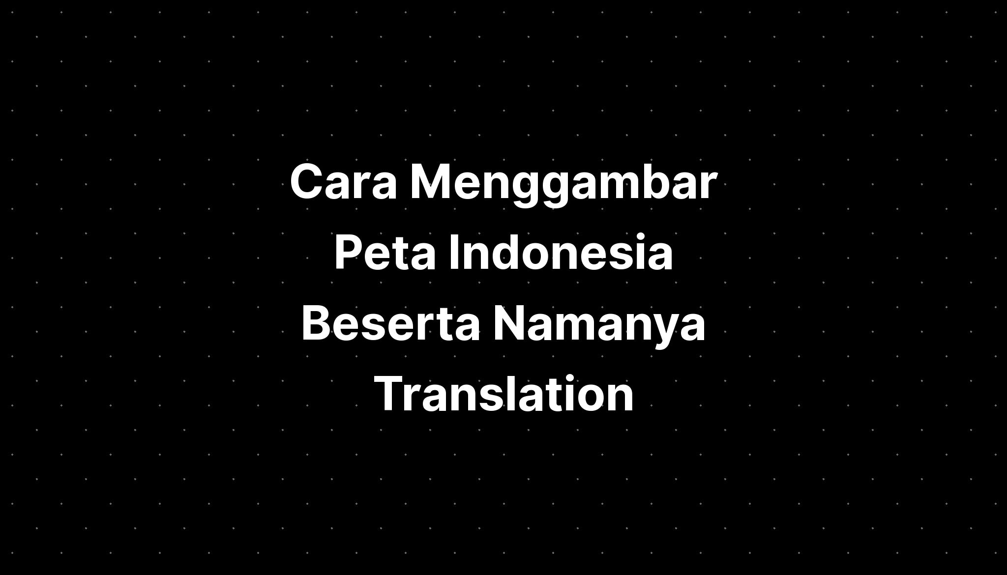 Cara Menggambar Peta Indonesia Beserta Namanya Translation Math - Imagesee