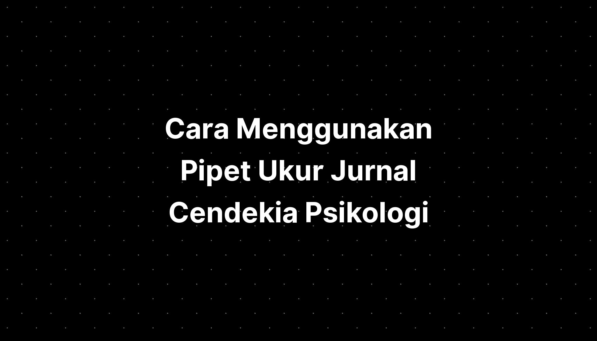 Cara Menggunakan Pipet Ukur Jurnal Cendekia Psikologi Ugm Daya - IMAGESEE