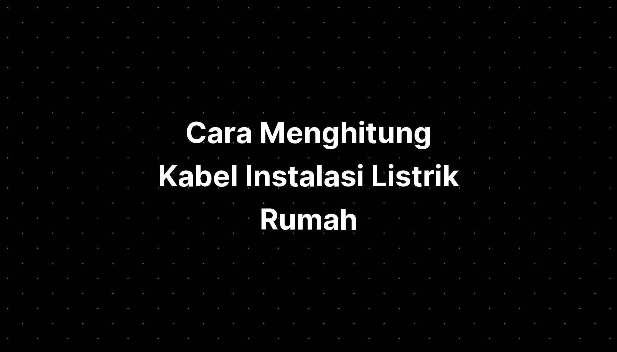 Cara Menghitung Kabel Instalasi Listrik Rumah - Imagesee