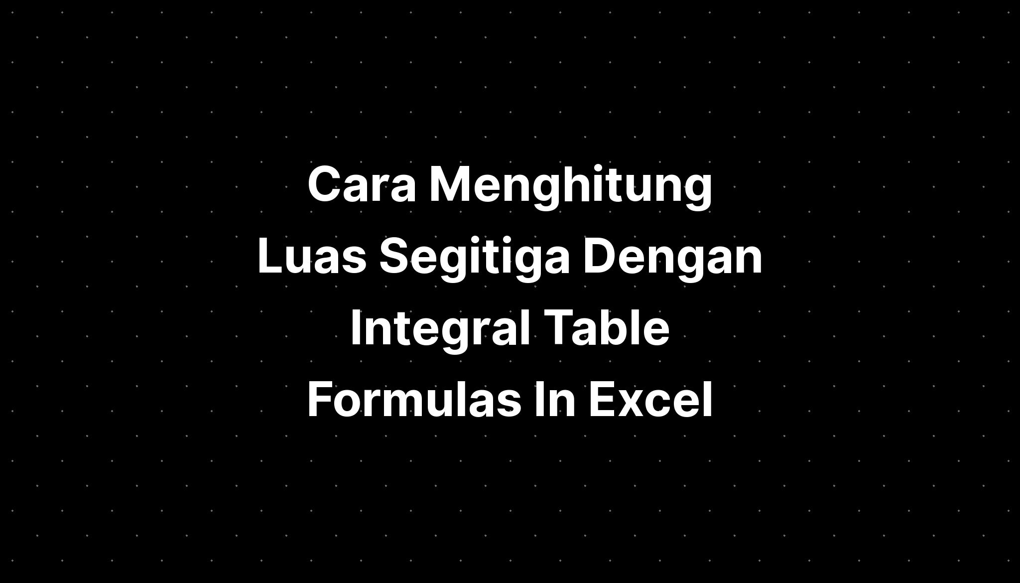 Cara Menghitung Luas Segitiga Dengan Integral Table Formulas In Excel ...