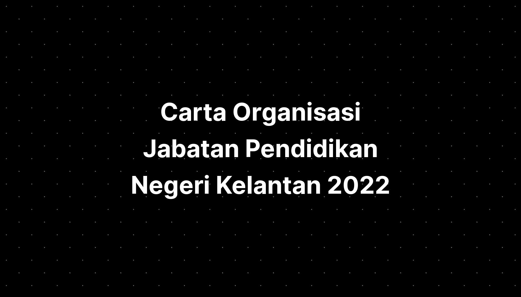 Carta Organisasi Jabatan Pendidikan Negeri Kelantan 2022 - IMAGESEE