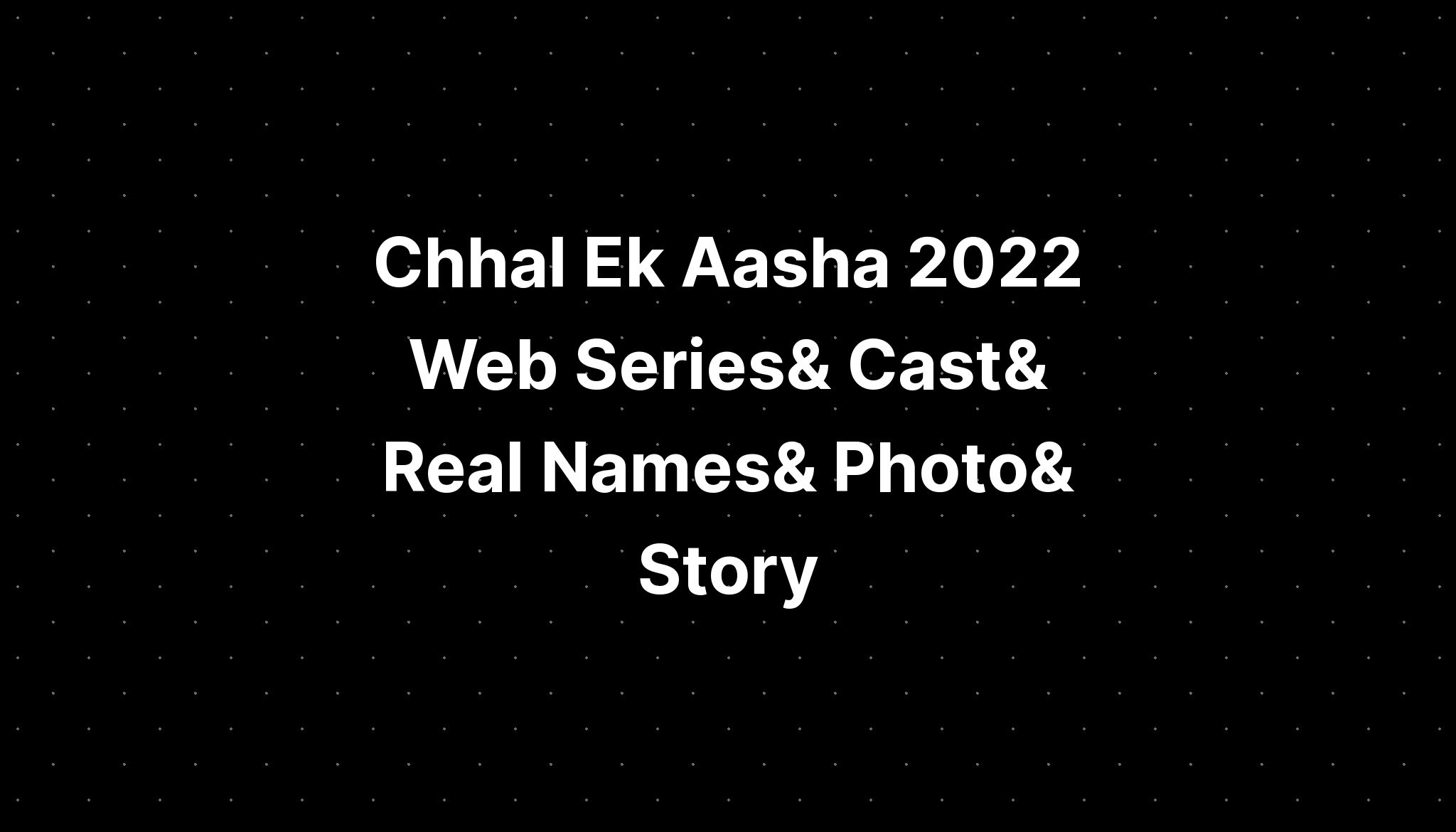 Chhal Ek Aasha TriFlicks Web series Wiki, Cast Real Name, Photo, Salary and News