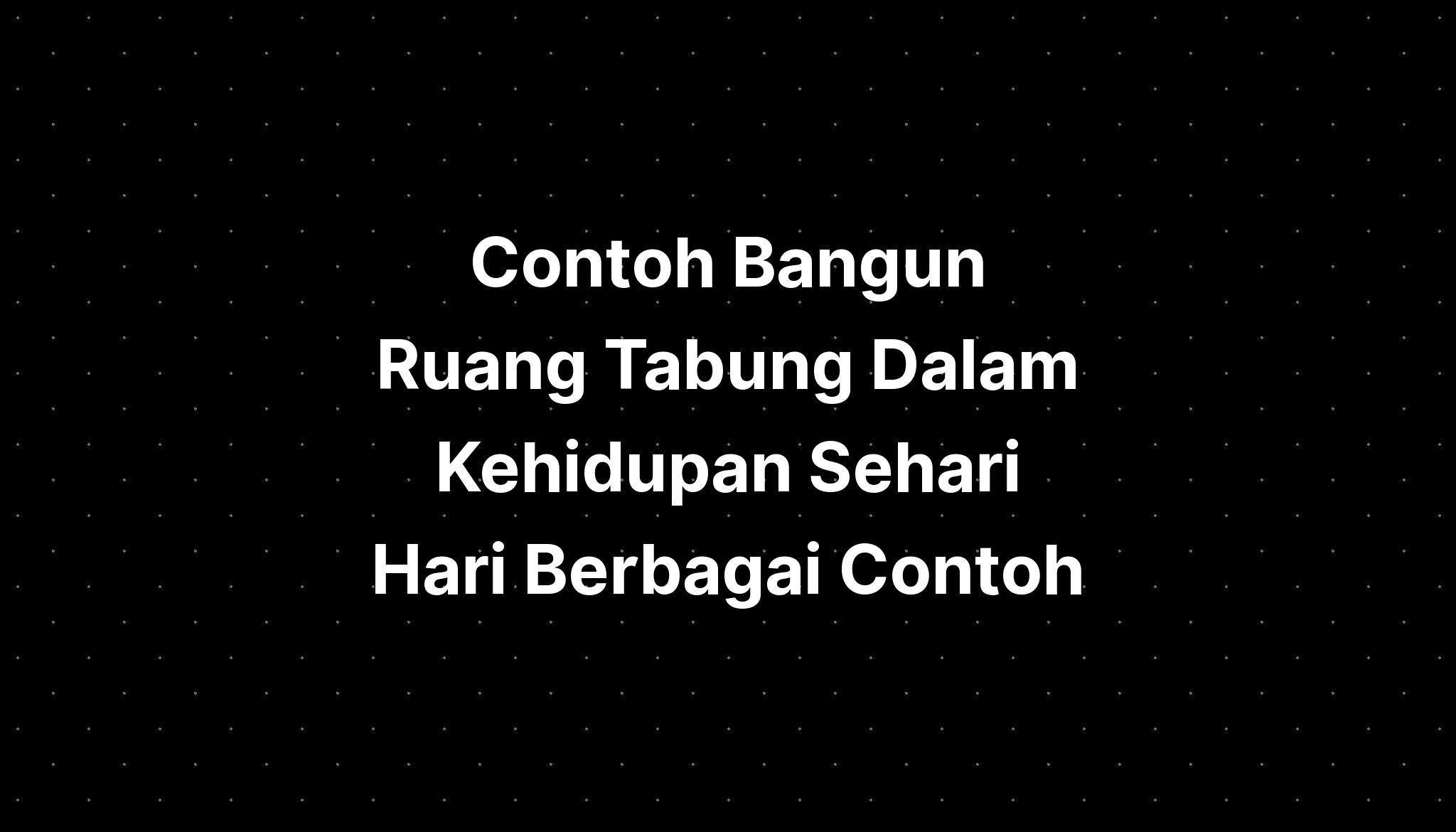 Contoh Bangun Ruang Tabung Dalam Kehidupan Sehari Hari Berbagai Contoh ...