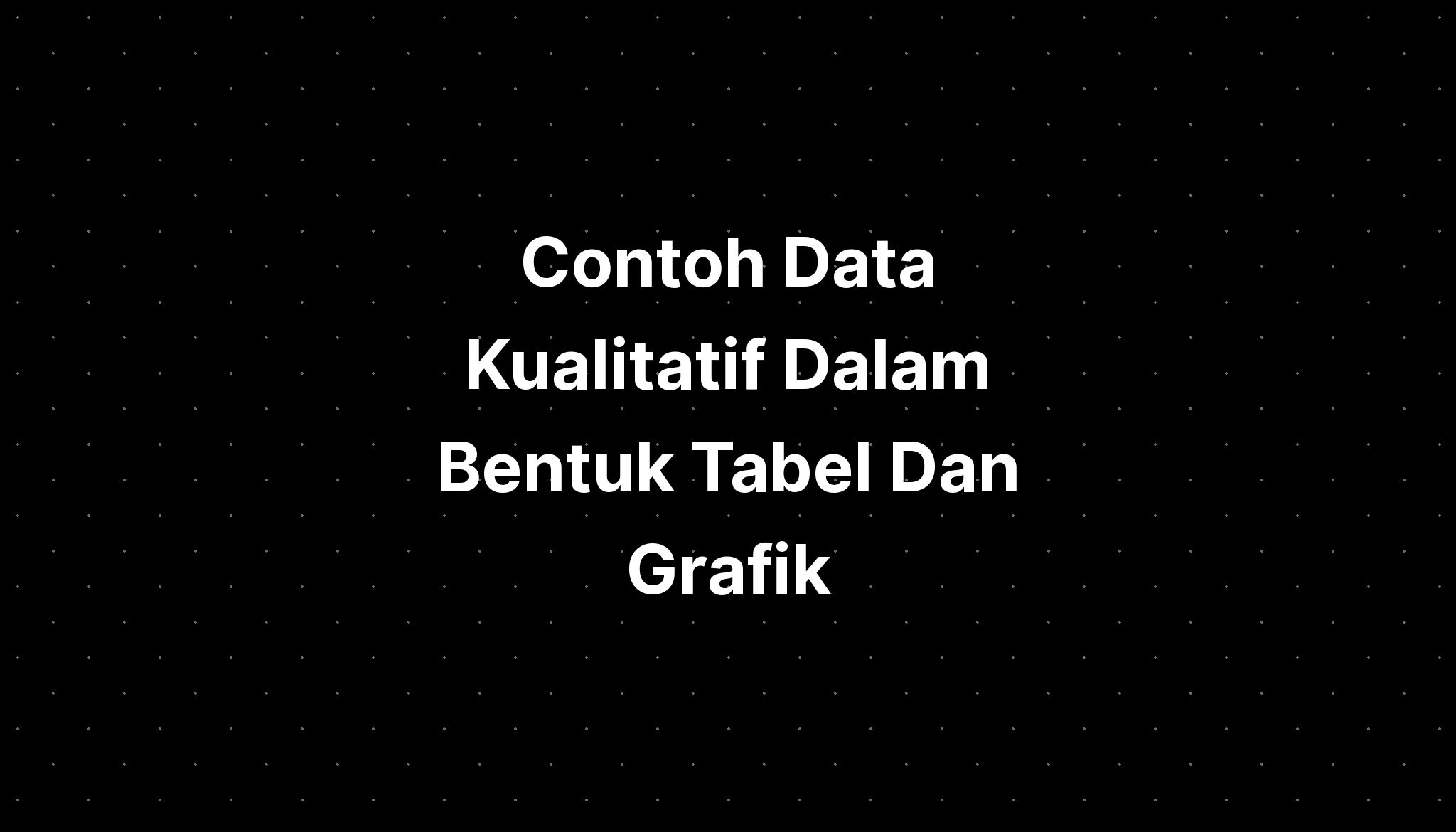 Contoh Data Kualitatif Dalam Bentuk Tabel Dan Grafik - IMAGESEE