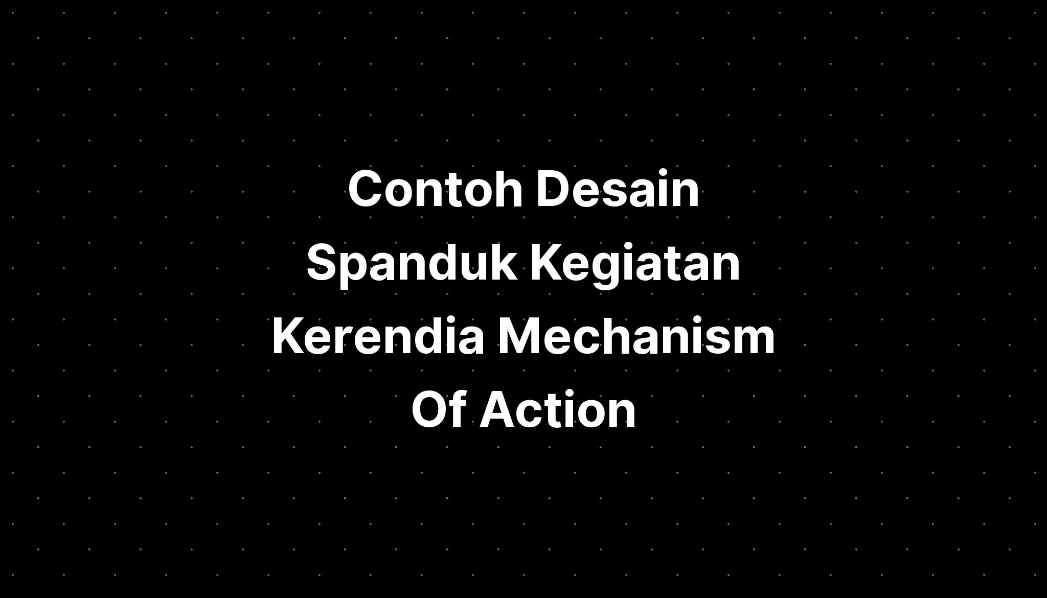 Contoh Desain Spanduk Kegiatan Kerendia Mechanism Of Action - IMAGESEE