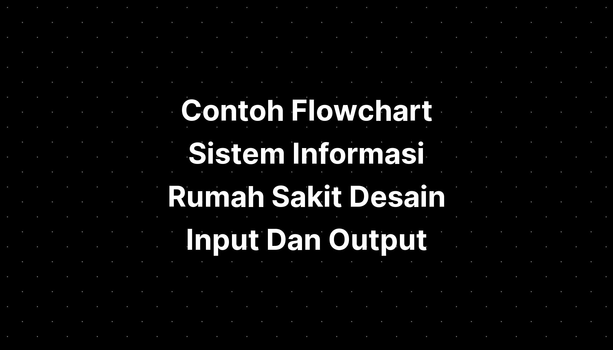 Contoh Flowchart Sistem Informasi Rumah Sakit Desain Input Dan Output ...