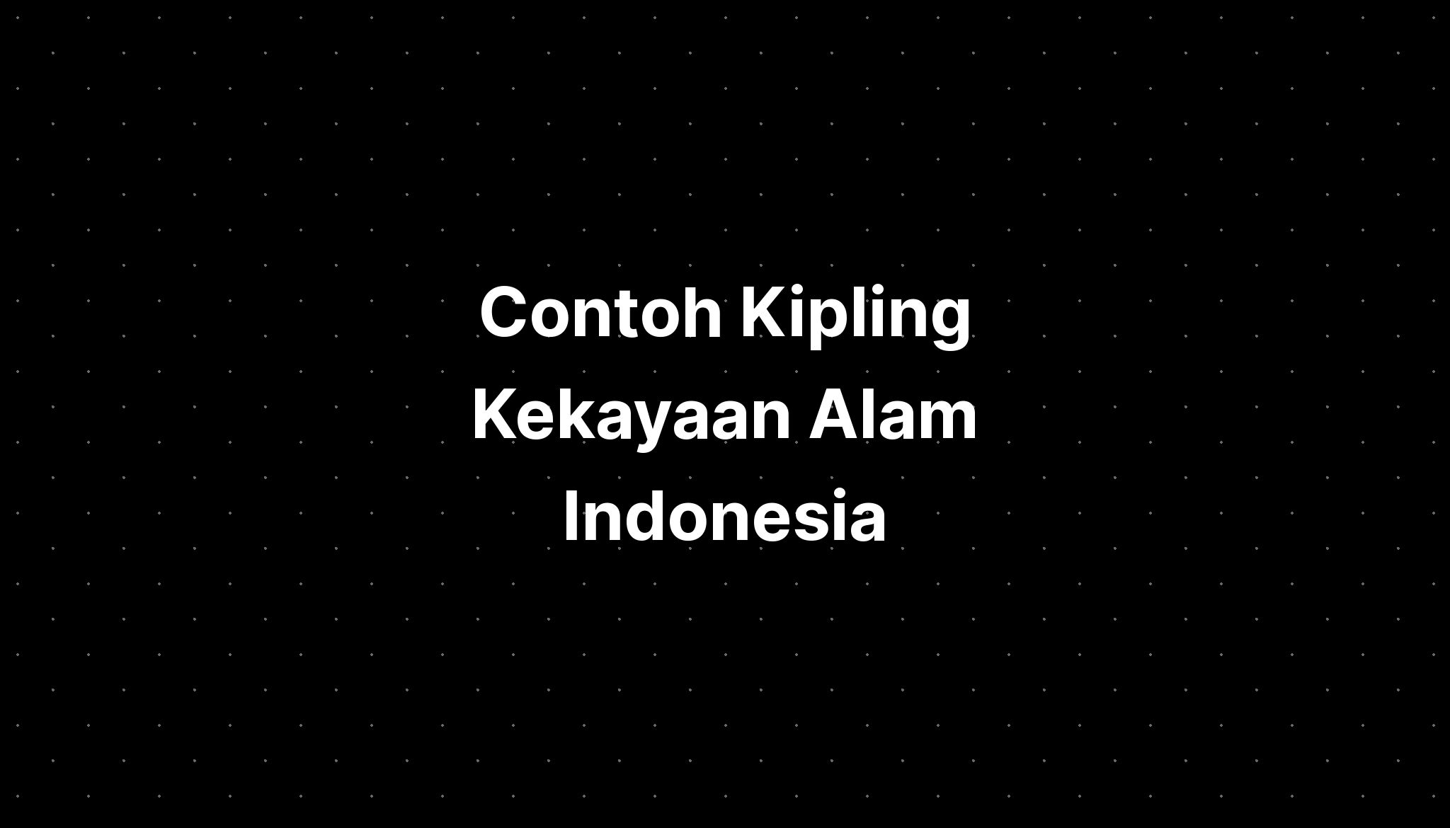 Contoh Kipling Kekayaan Alam Indonesia Beserta Gambarnya Bencana - IMAGESEE